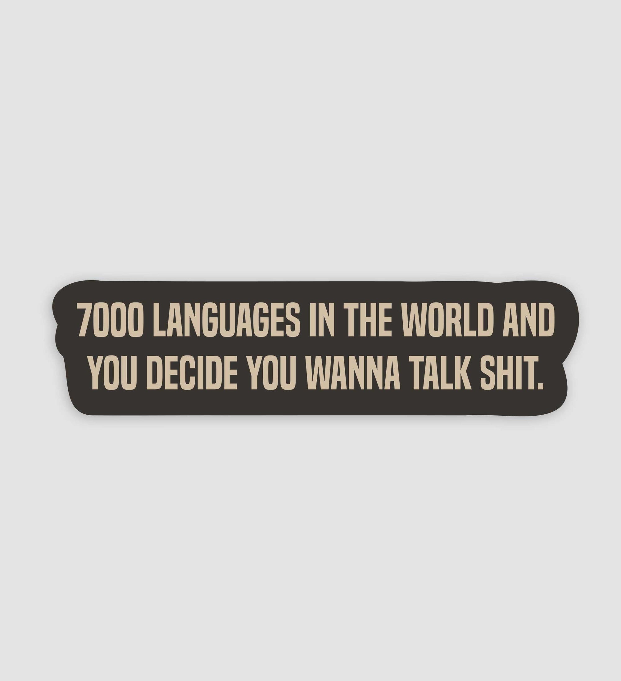 7000 Languages In The World And You Wanna Talk Shit Sticker