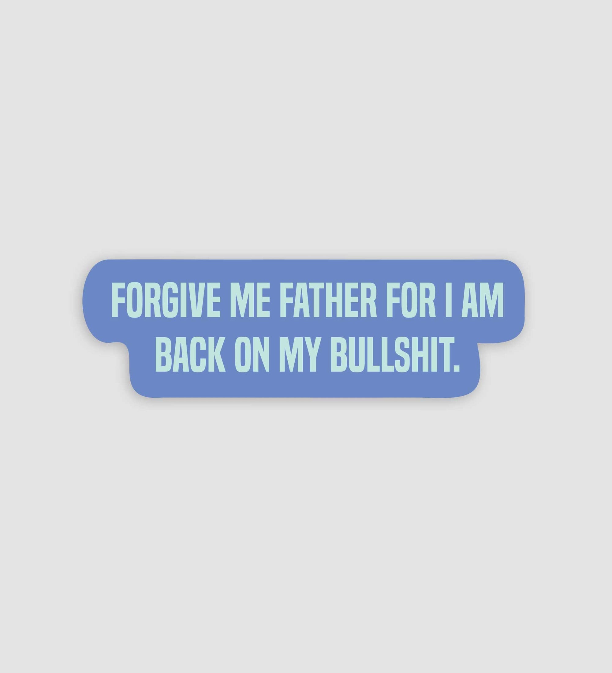 Forgive Me Father For I Am Back On My Bullshit Sticker