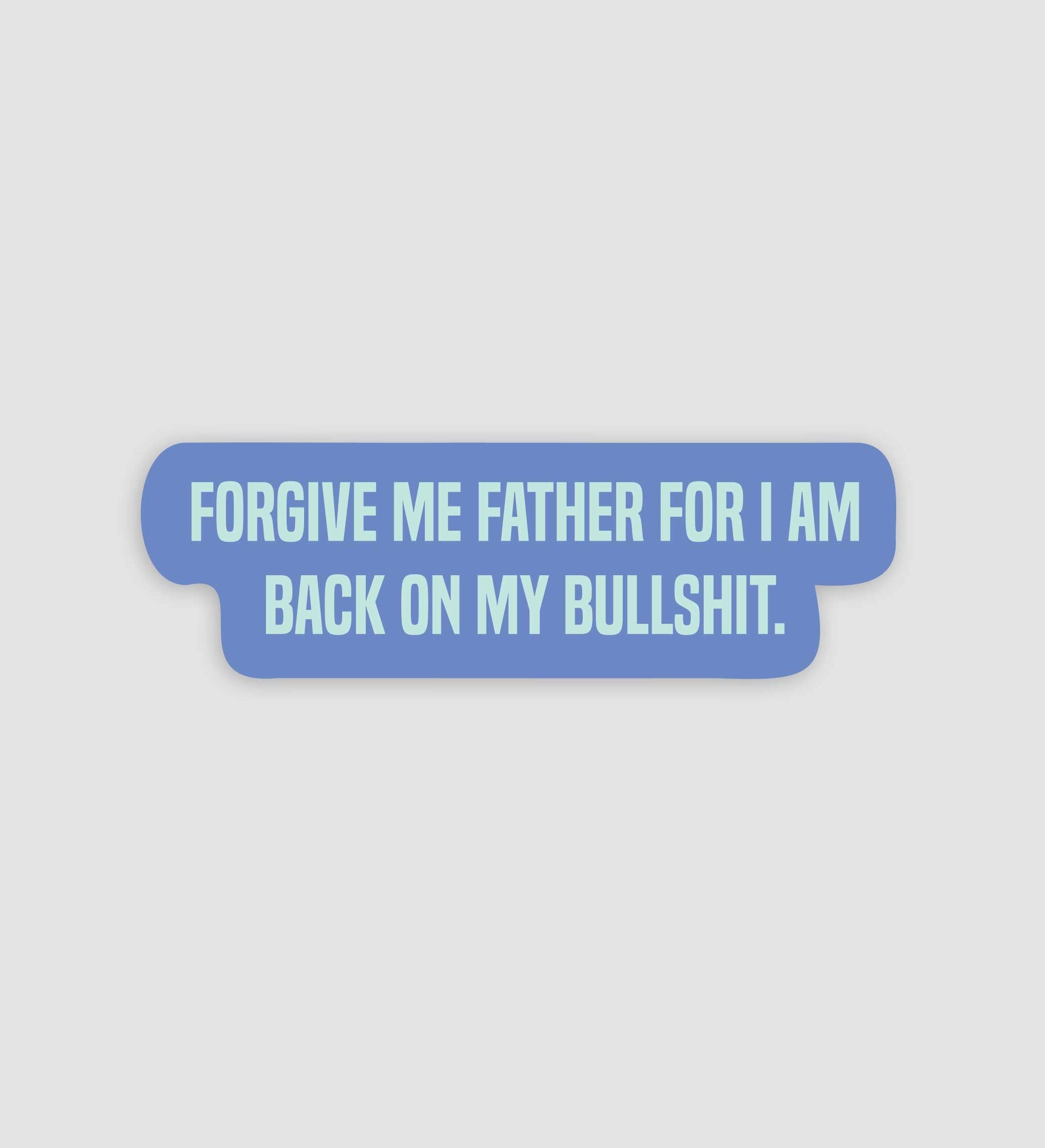 Forgive Me Father For I Am Back On My Bullshit Sticker