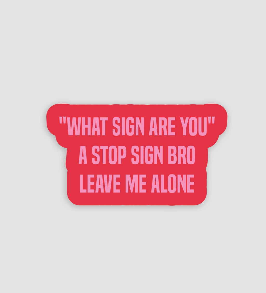 "What Sign Are You" A Stop Sign Bro Leave Me Alone Sticker