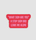 "What Sign Are You" A Stop Sign Bro Leave Me Alone Sticker