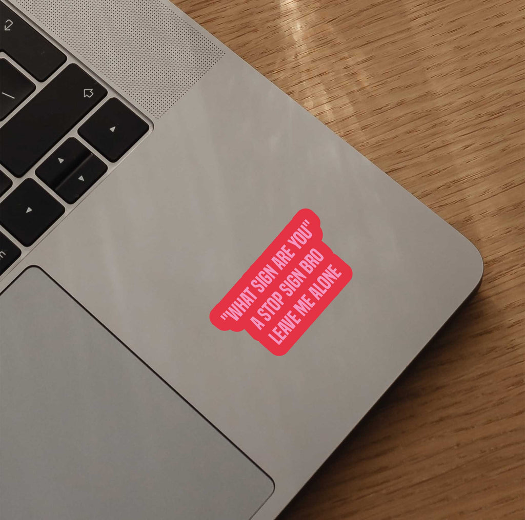 "What Sign Are You" A Stop Sign Bro Leave Me Alone Sticker