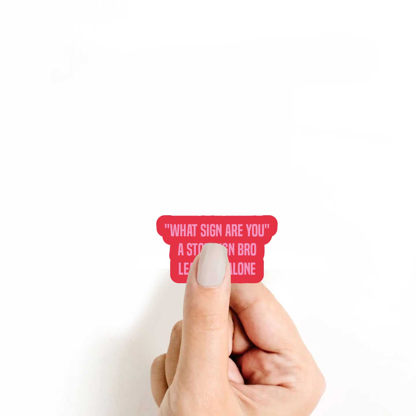 "What Sign Are You" A Stop Sign Bro Leave Me Alone Sticker
