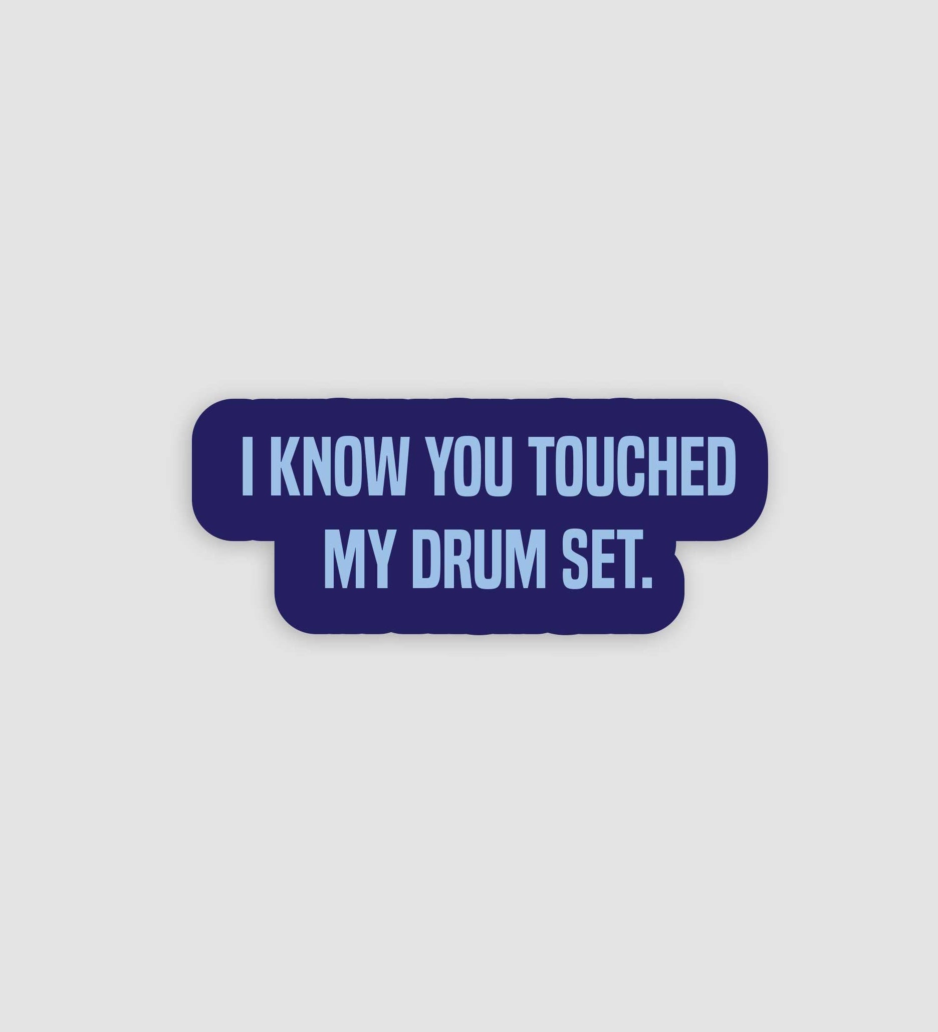 I Know You Touched My Drum Set Sticker