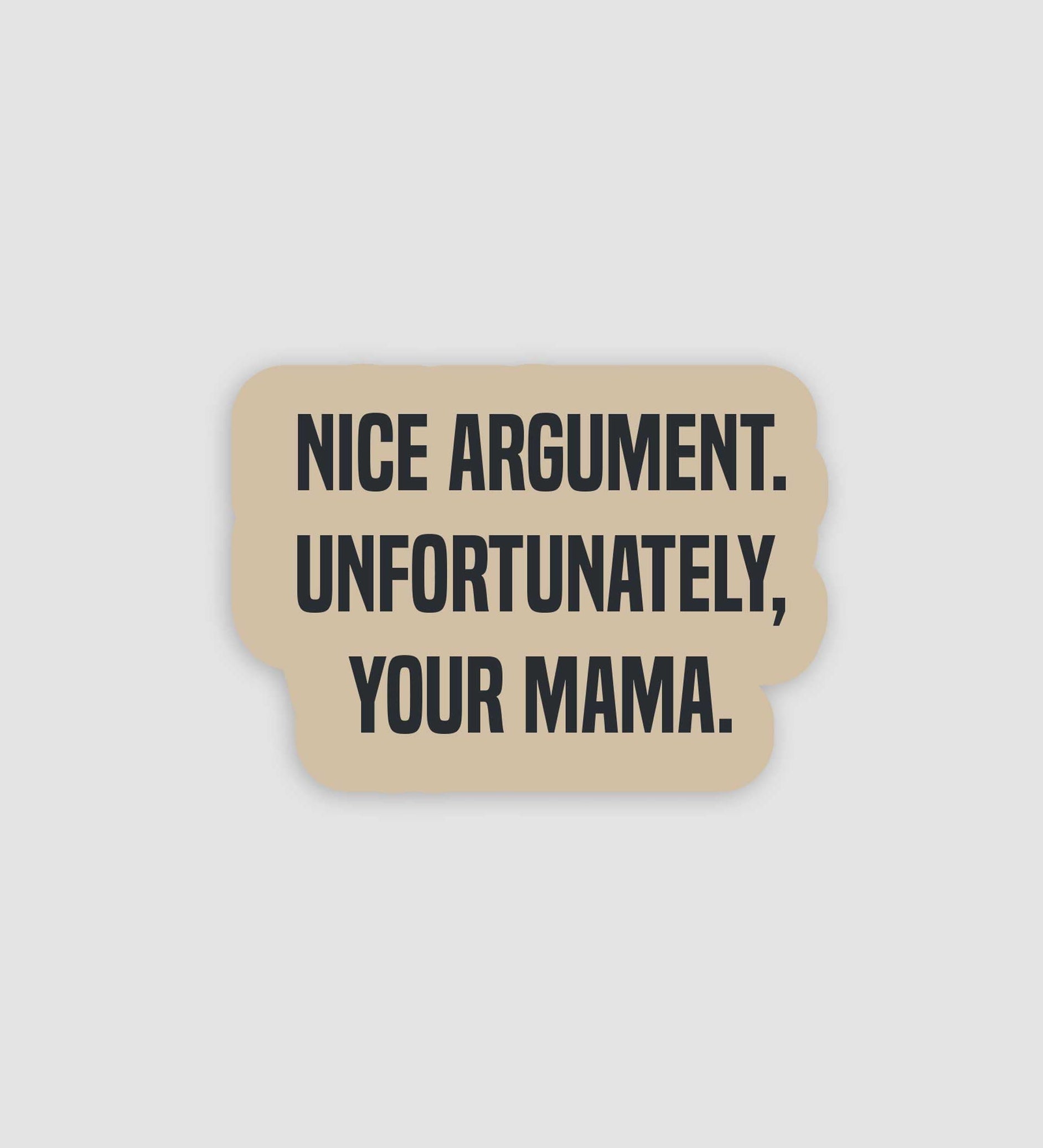 Nice Argument. Unfortunately, Your Mama Sticker