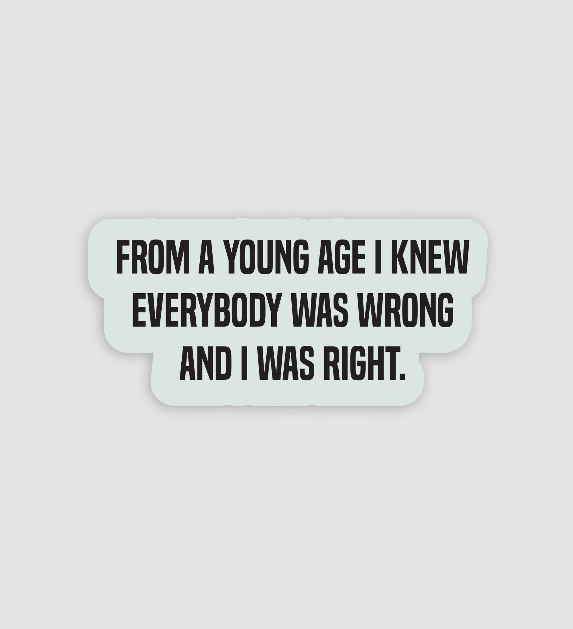From A Young Age I Knew Everybody Was Wrong And I Was Right Sticker