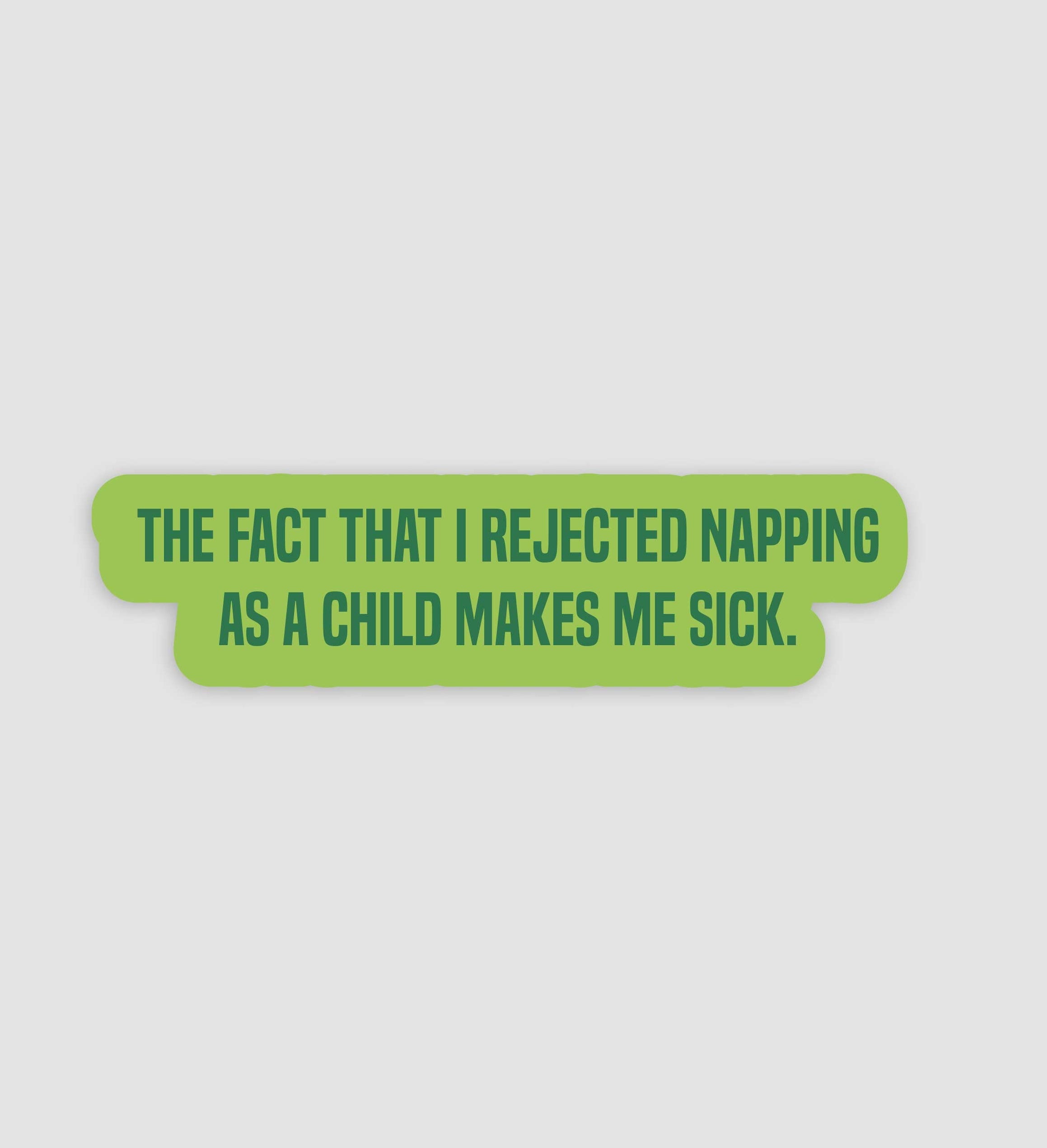 The Fact That I Rejected Napping As A Child Makes Me Sick Sticker