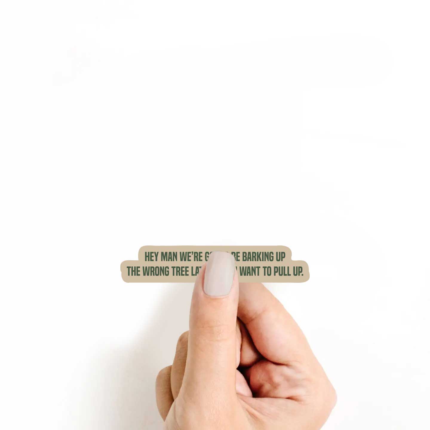 We're Gonna Be Barking Up The Wrong Tree Later If You Want To Pull Up Sticker