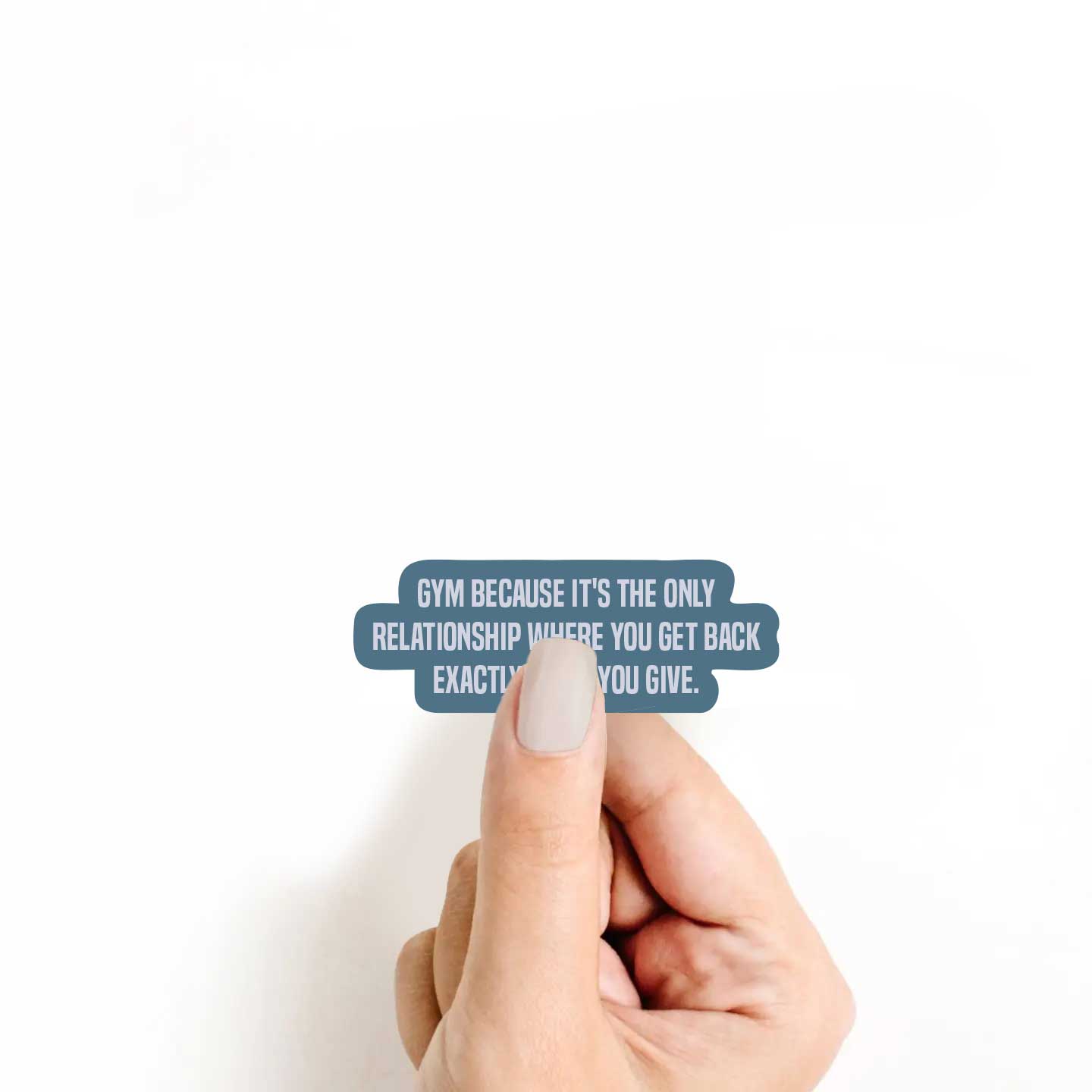 Gym Because It's The Only Relationship Where You Get Back Exactly What You Give Sticker