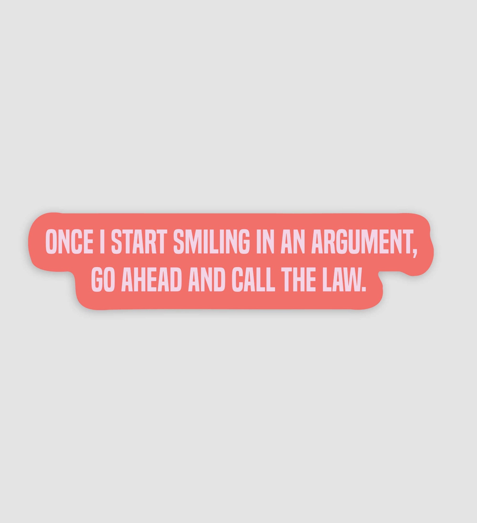 Once I Start Smiling In An Argument, Go Ahead And Call The Law Sticker