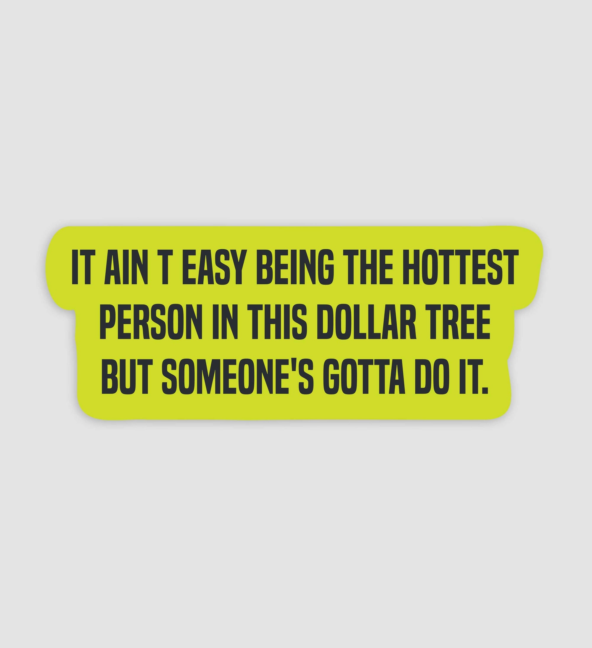 It Ain't Easy Being The Hottest Person In Dollar Tree Sticker