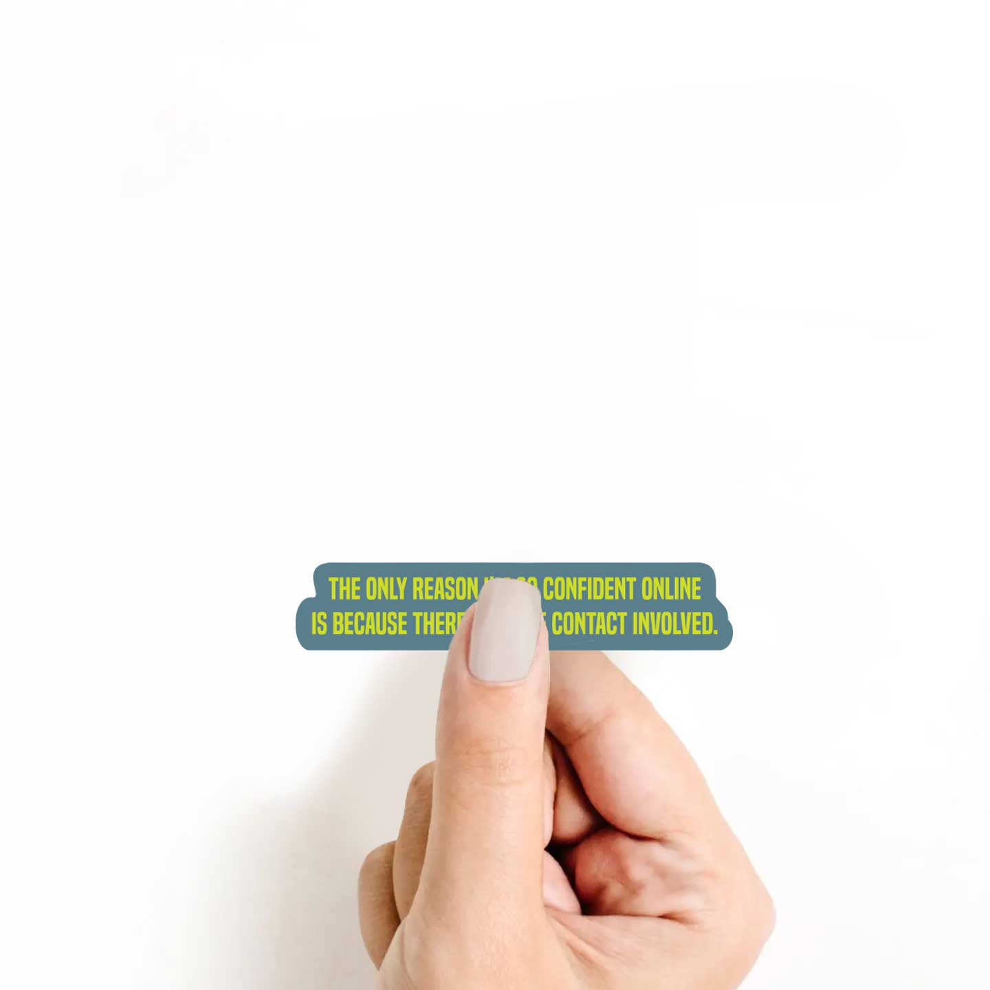The Only Reason I'm So Confident Online Is Because There's No Eye Contact Involved Sticker