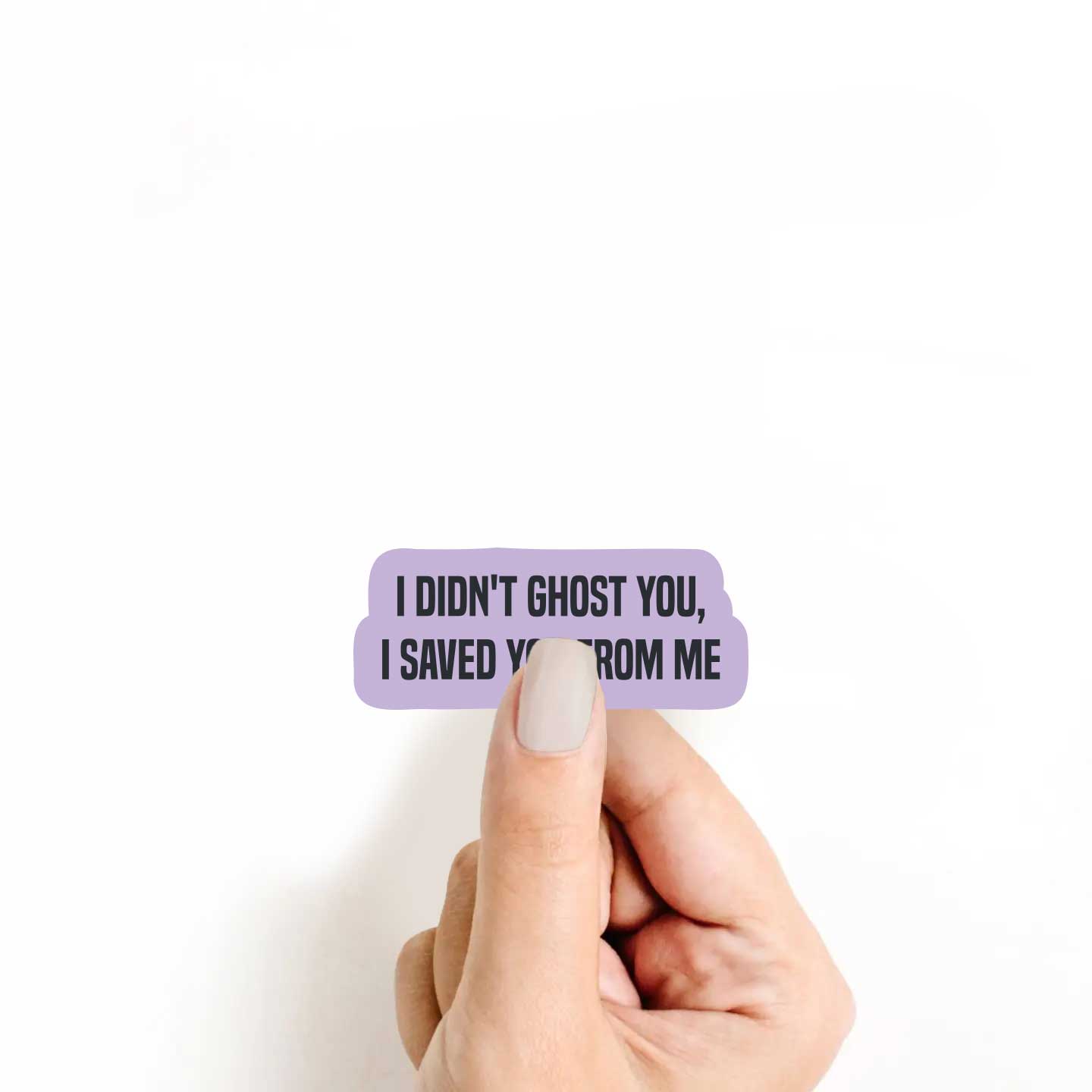 I Didn't Ghost You, I Saved You From Me Sticker