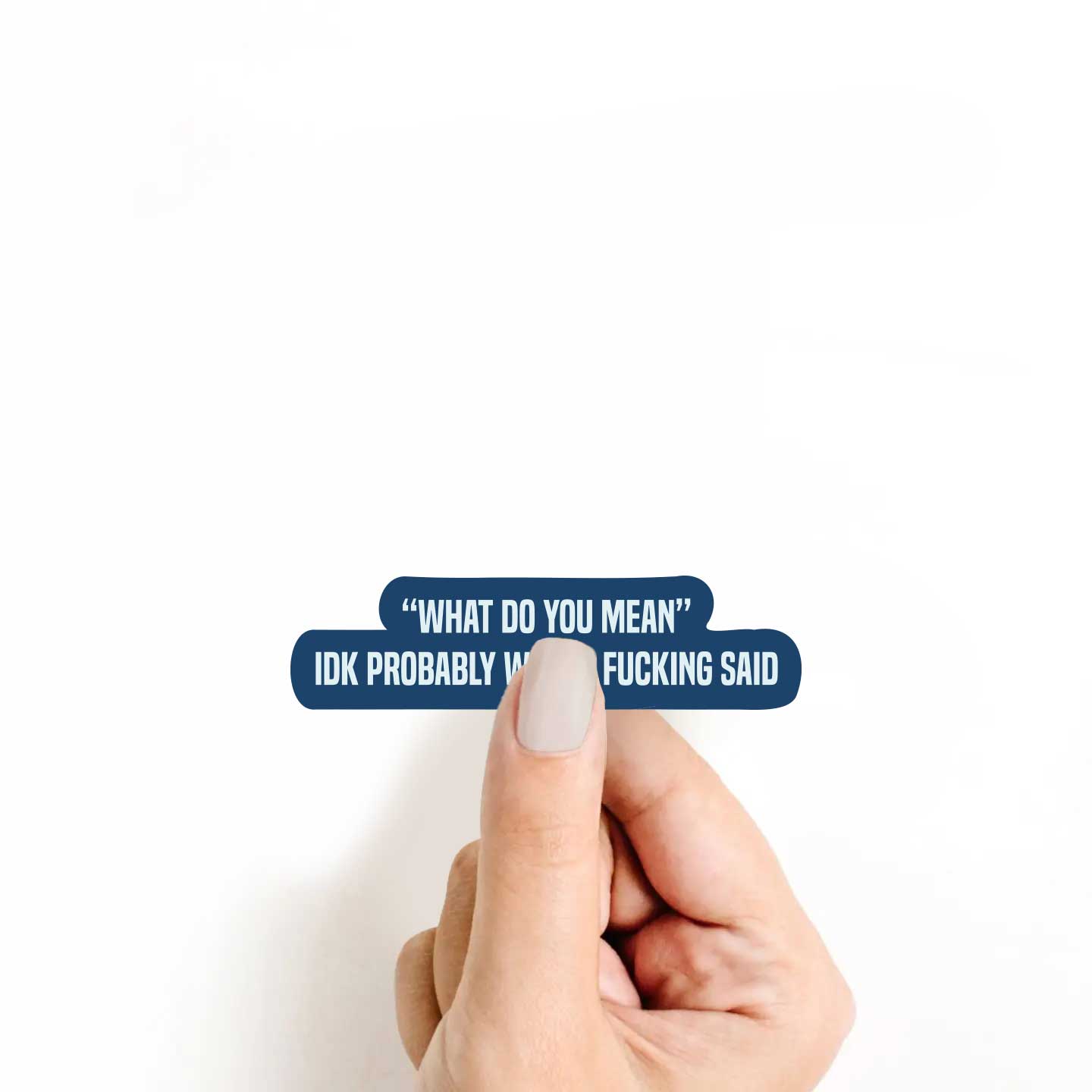 "What Do You Mean" IDK Probably What I Fucking Said Sticker