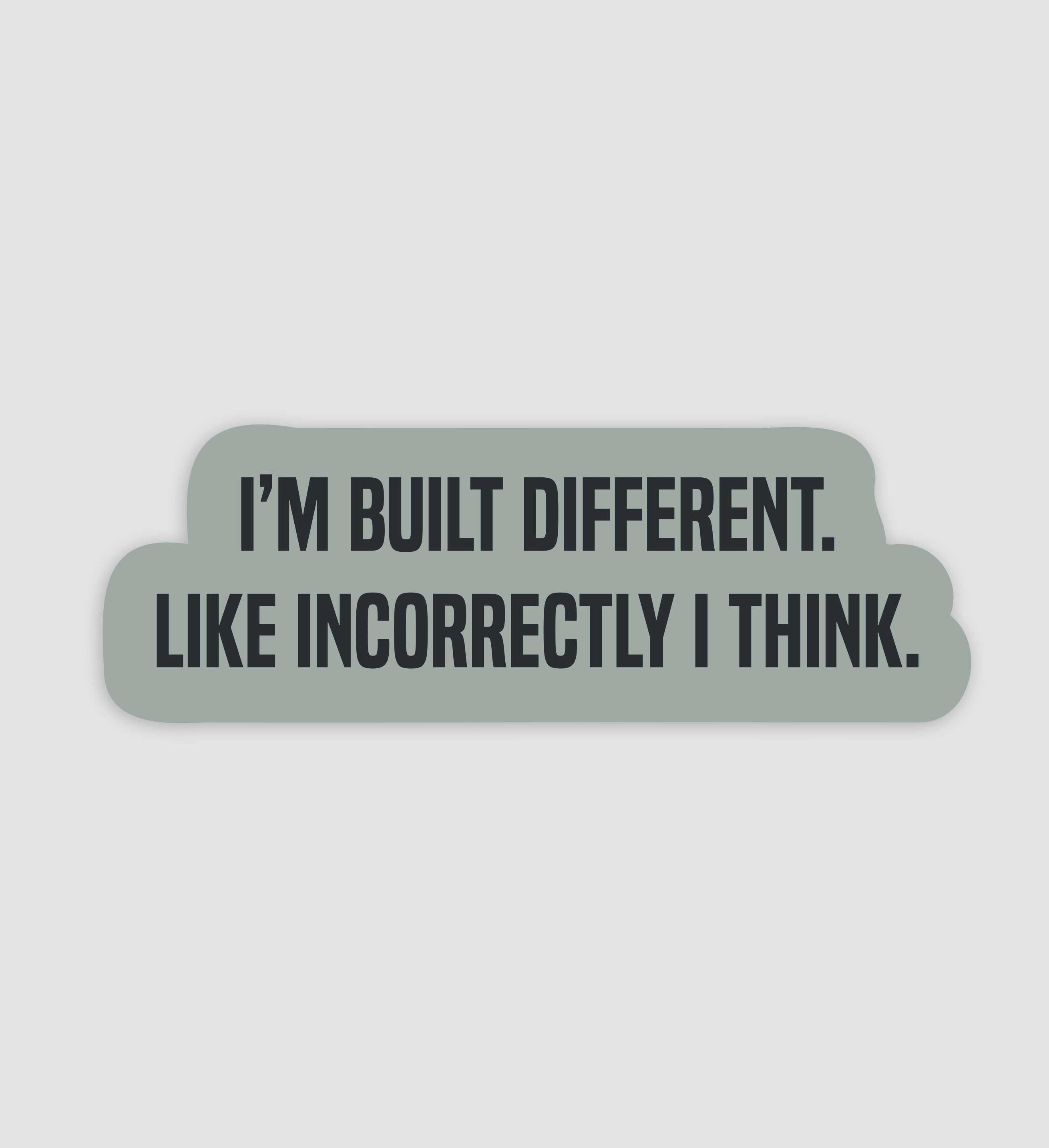 I'm Built Different. Like Incorrectly I Think Sticker