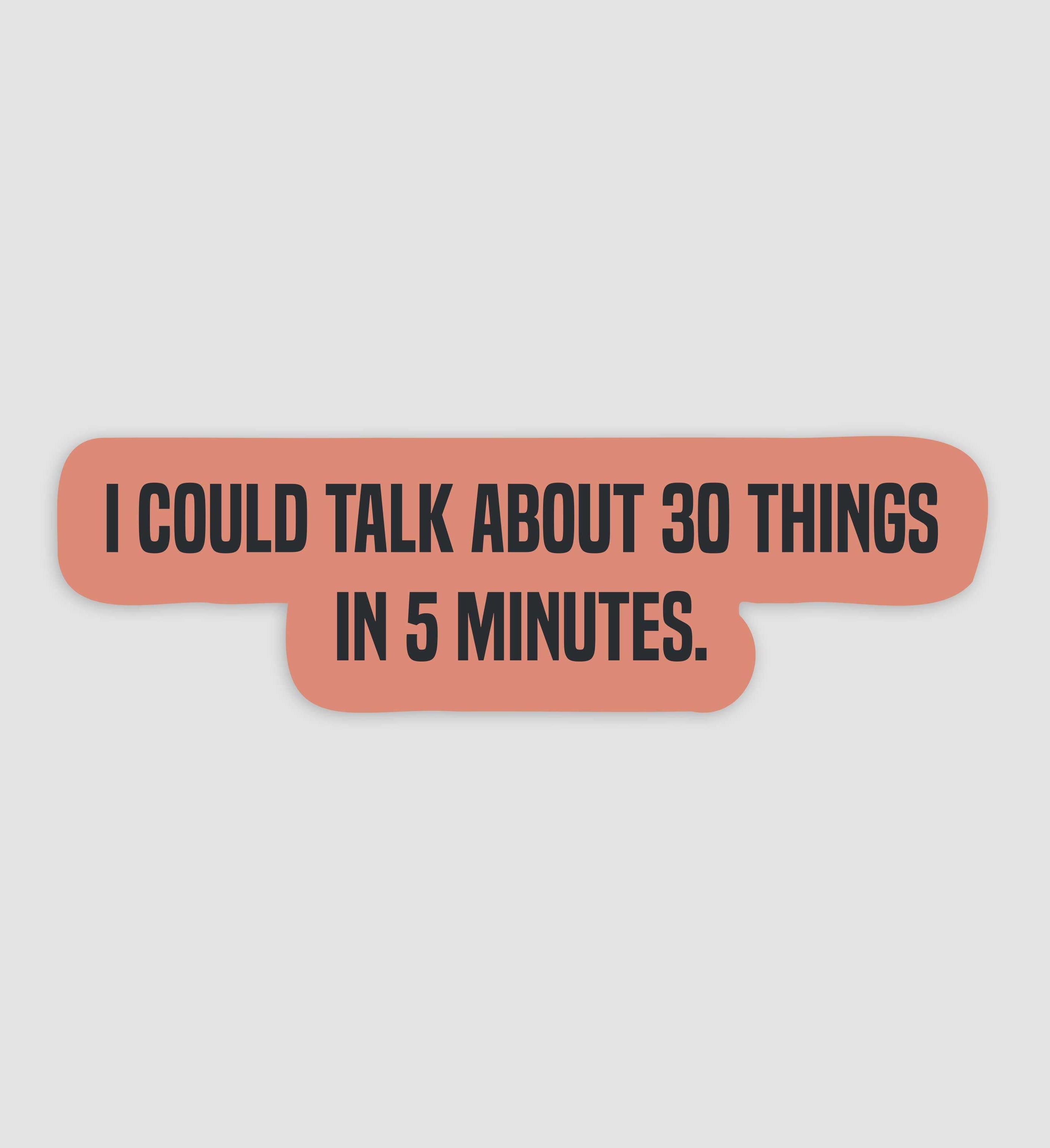 I Could Talk About 30 Things In 5 Minutes Sticker