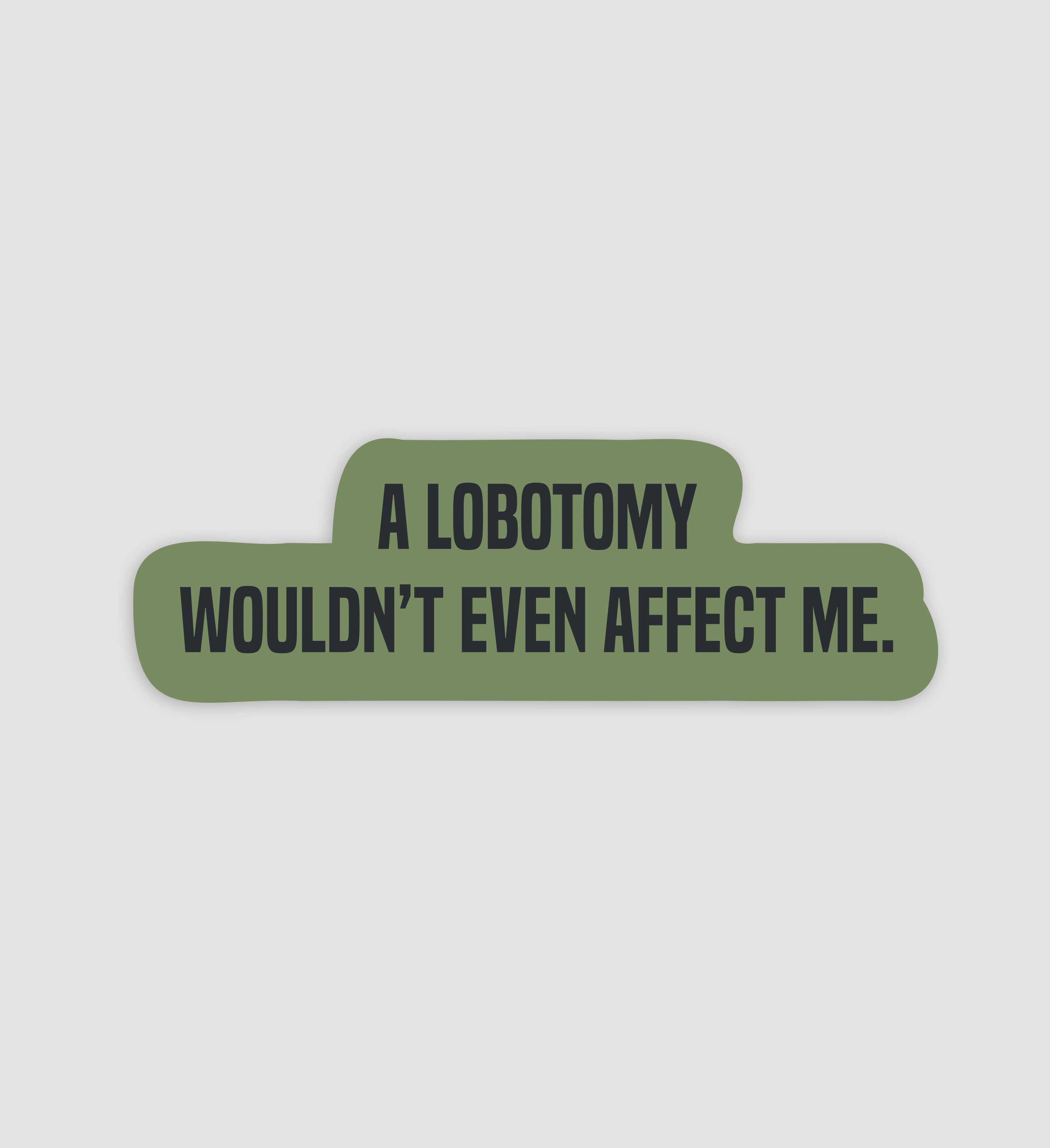 A Lobotomy Wouldn't Even Affect Me Sticker