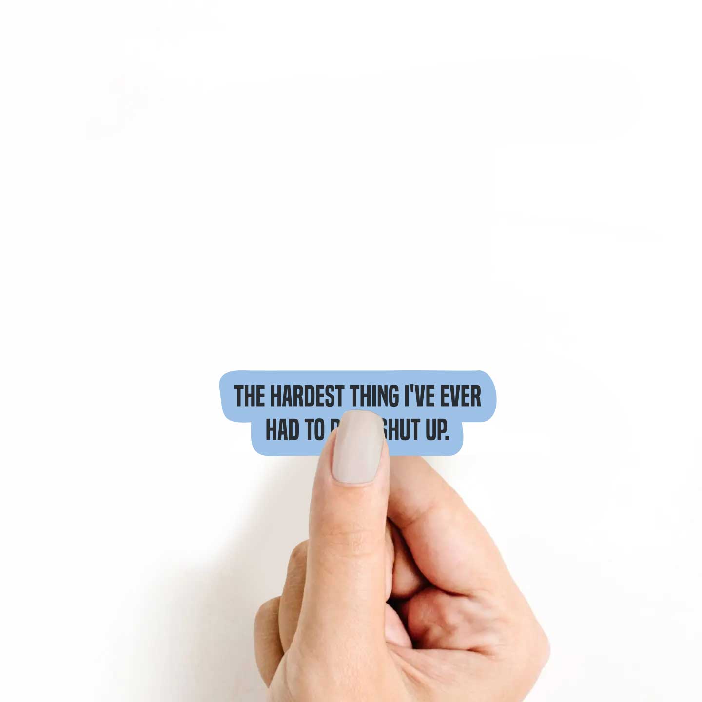 The Hardest Thing I've Ever Had To Do Was Shut Up Sticker