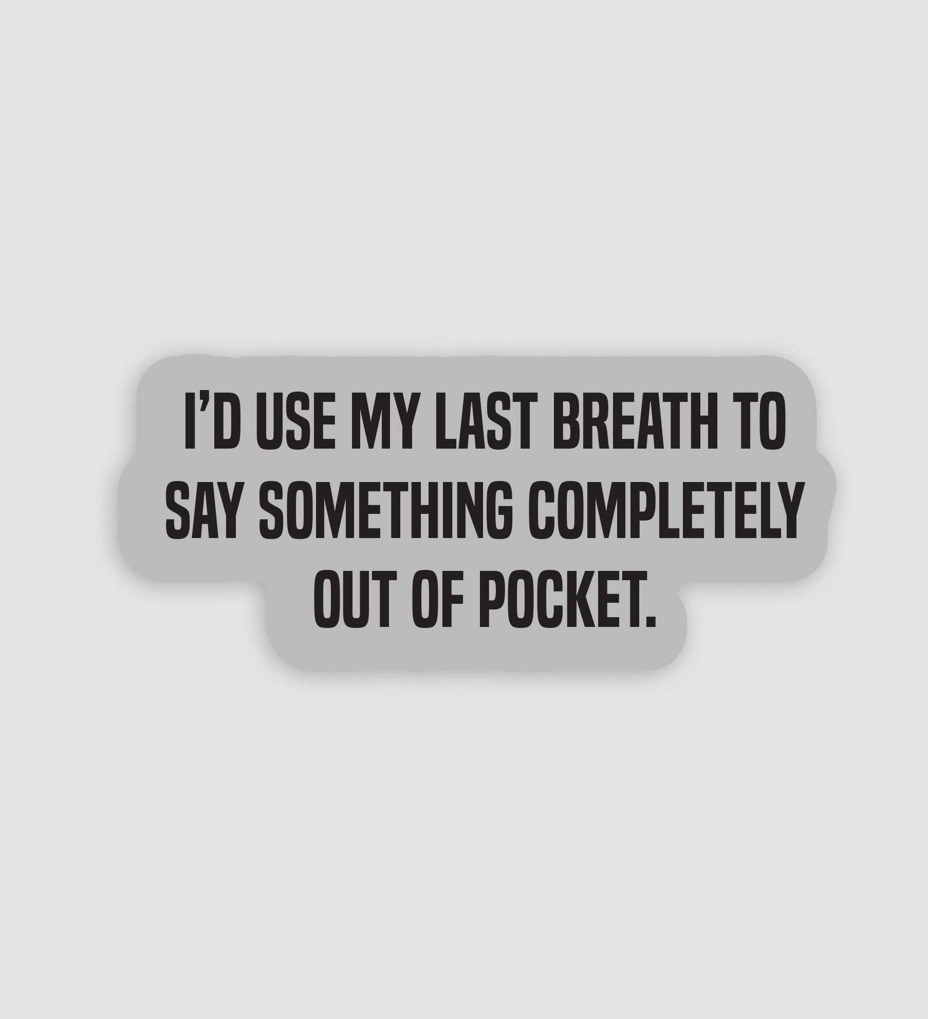 I'd Use My Last Breath To Say Something Completely Out Of Pocket Sticker