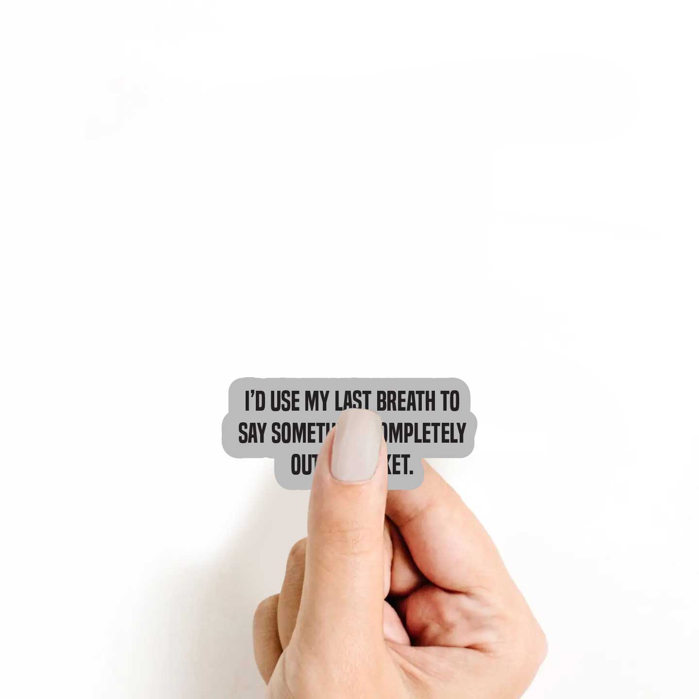 I'd Use My Last Breath To Say Something Completely Out Of Pocket Sticker