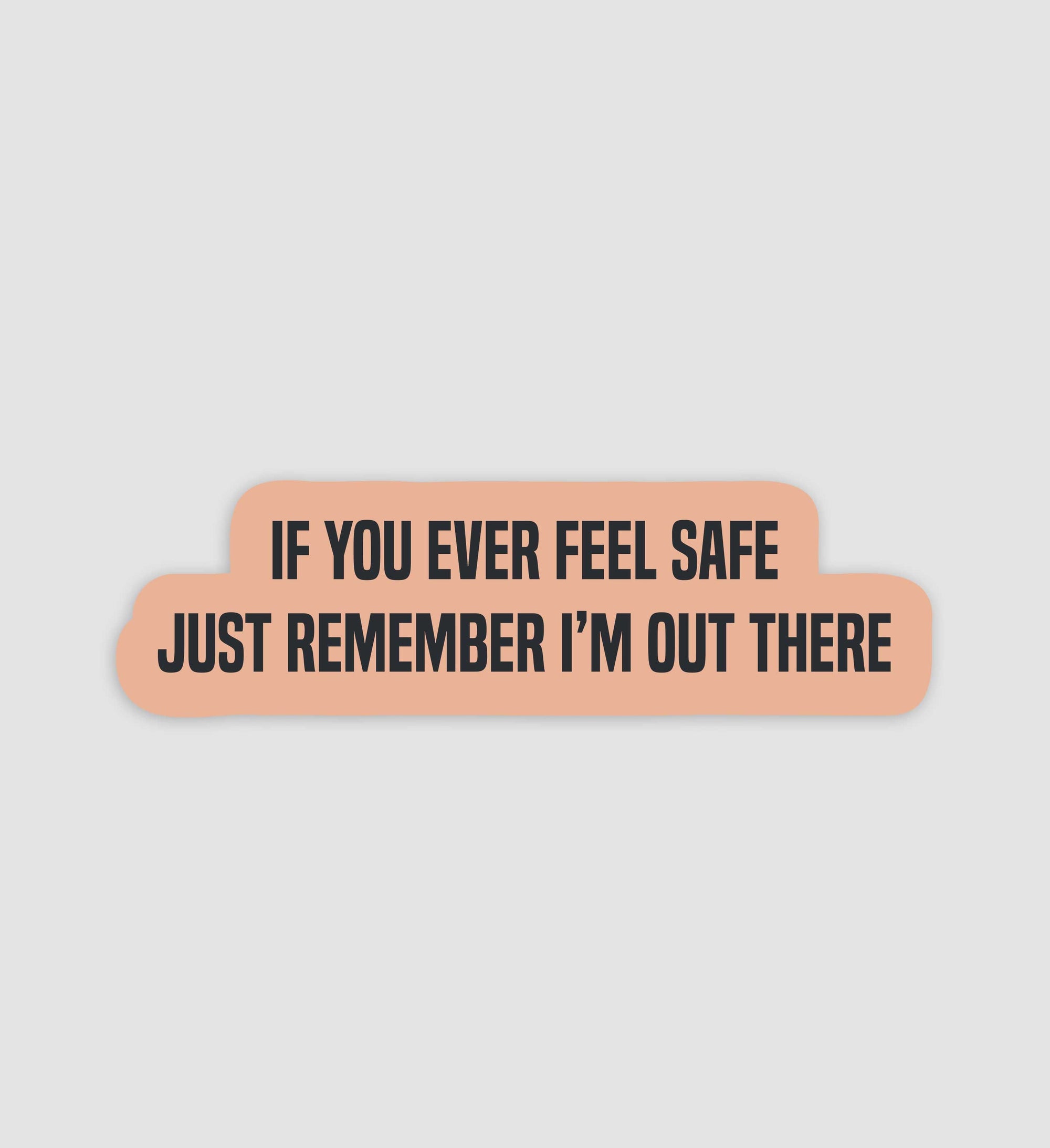 If You Ever Feel Safe Just Remember I'm Out There Sticker