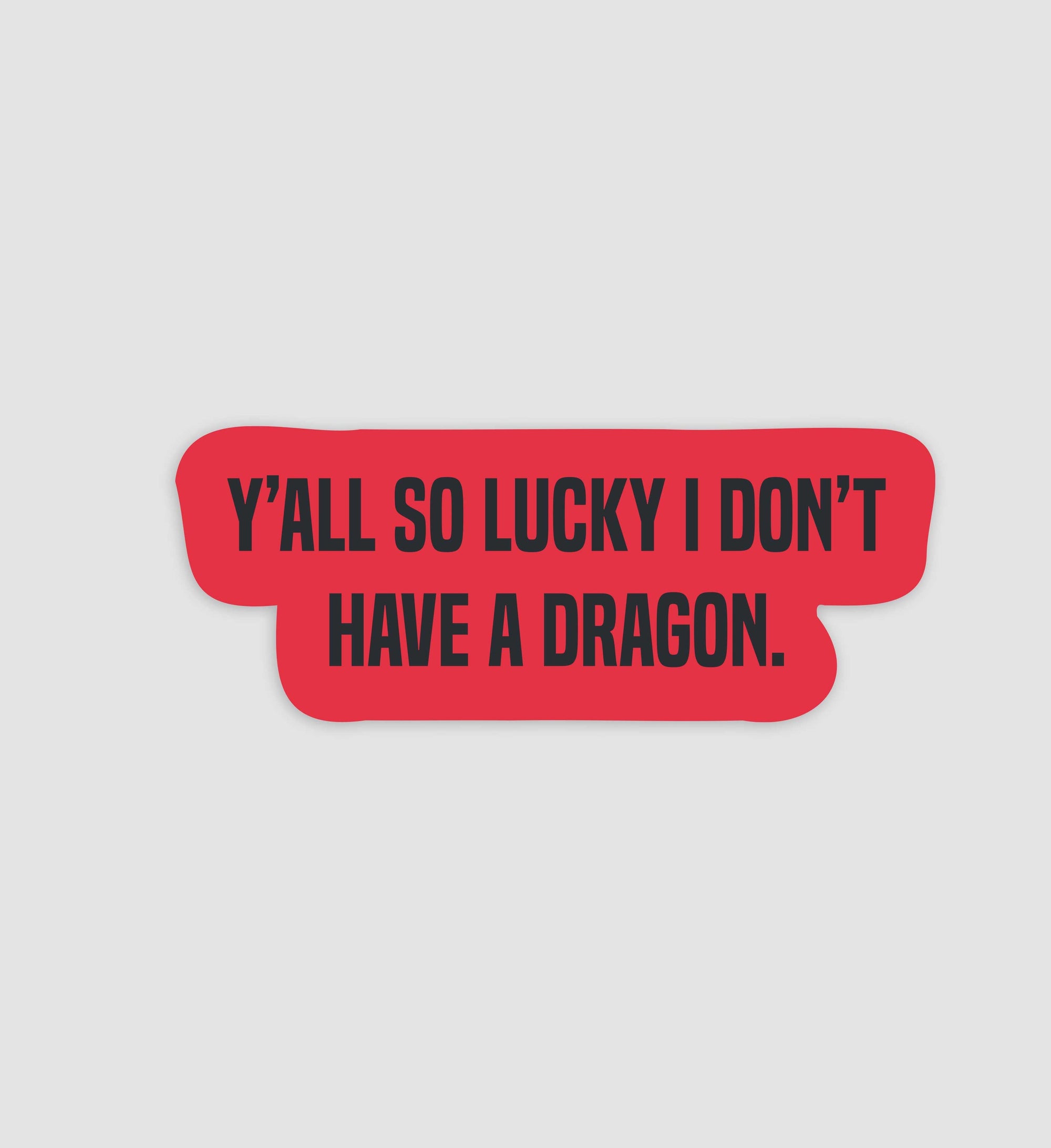 Y'all So Lucky I Don't Have A Dragon Sticker