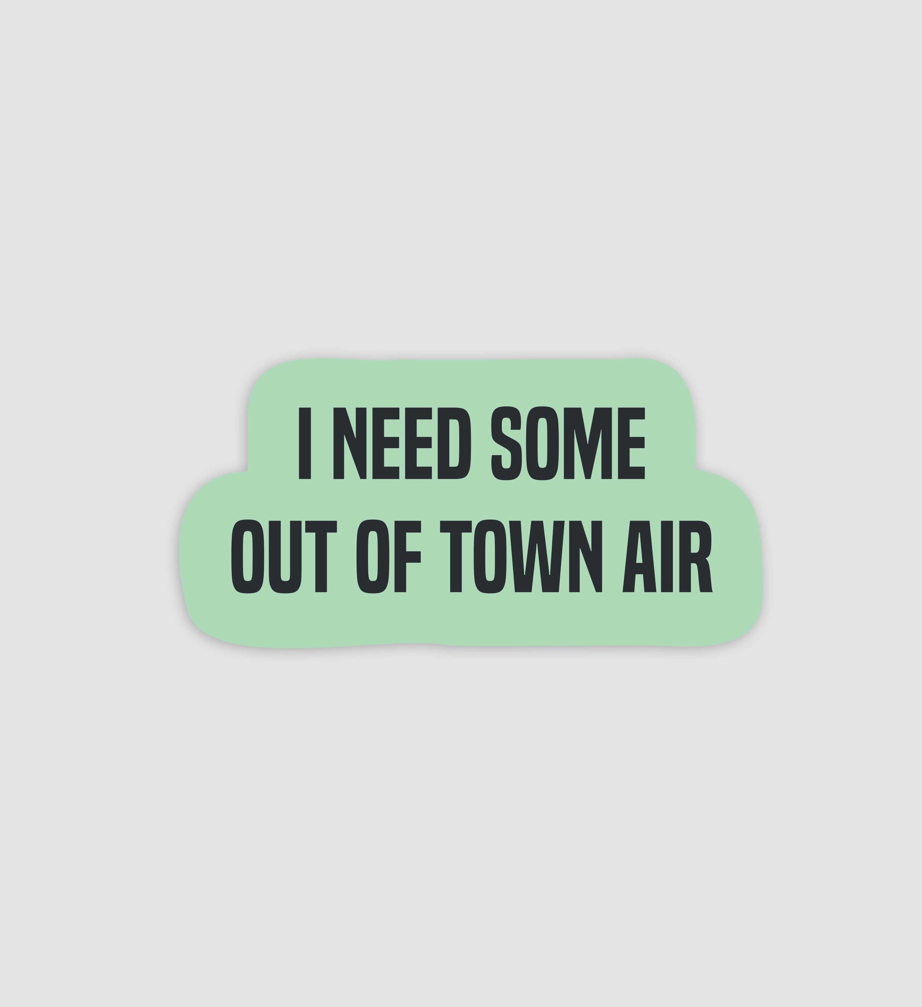 I Need Some Out Of Town Air Sticker