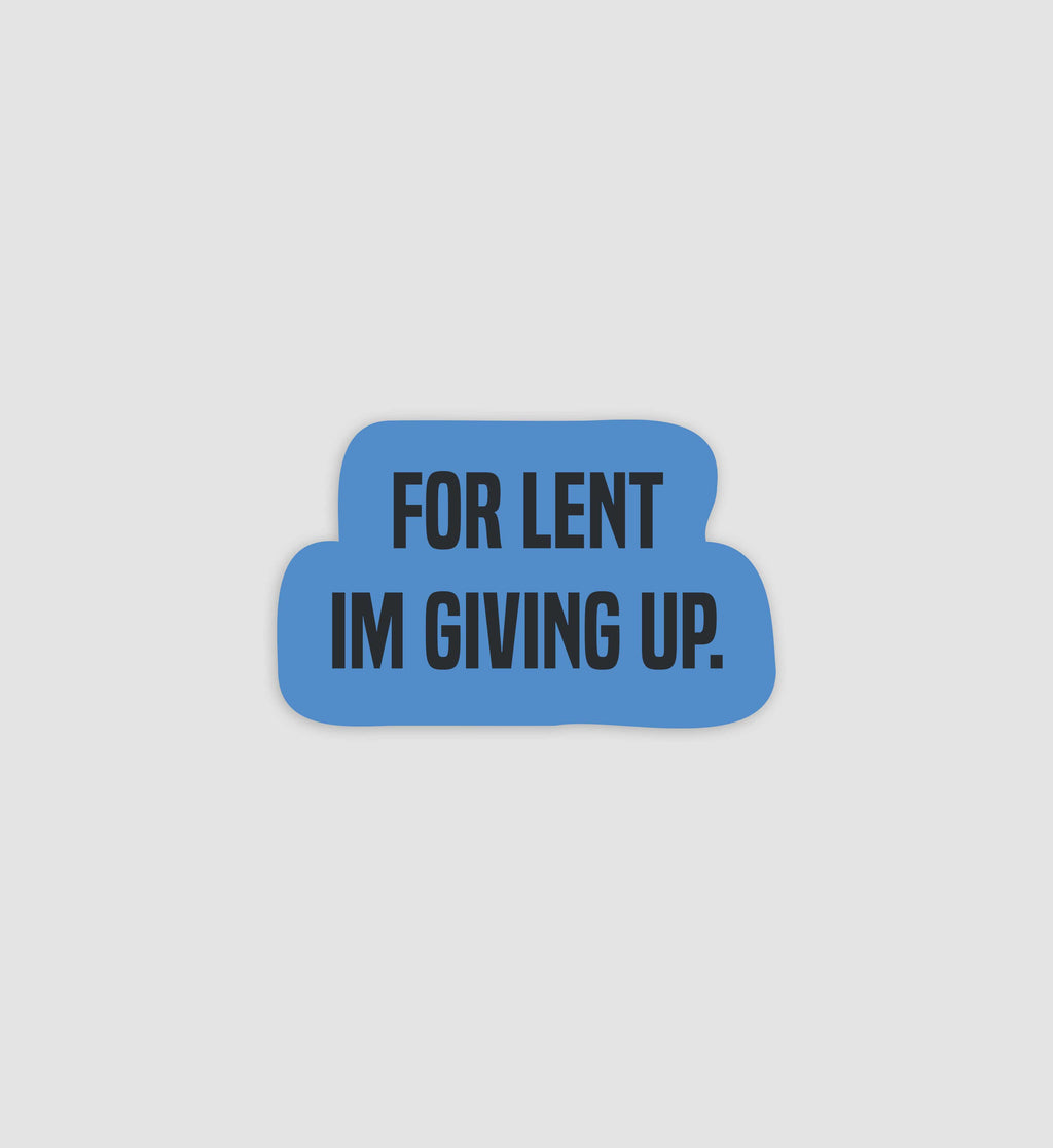 For Lent I'm Giving Up Sticker