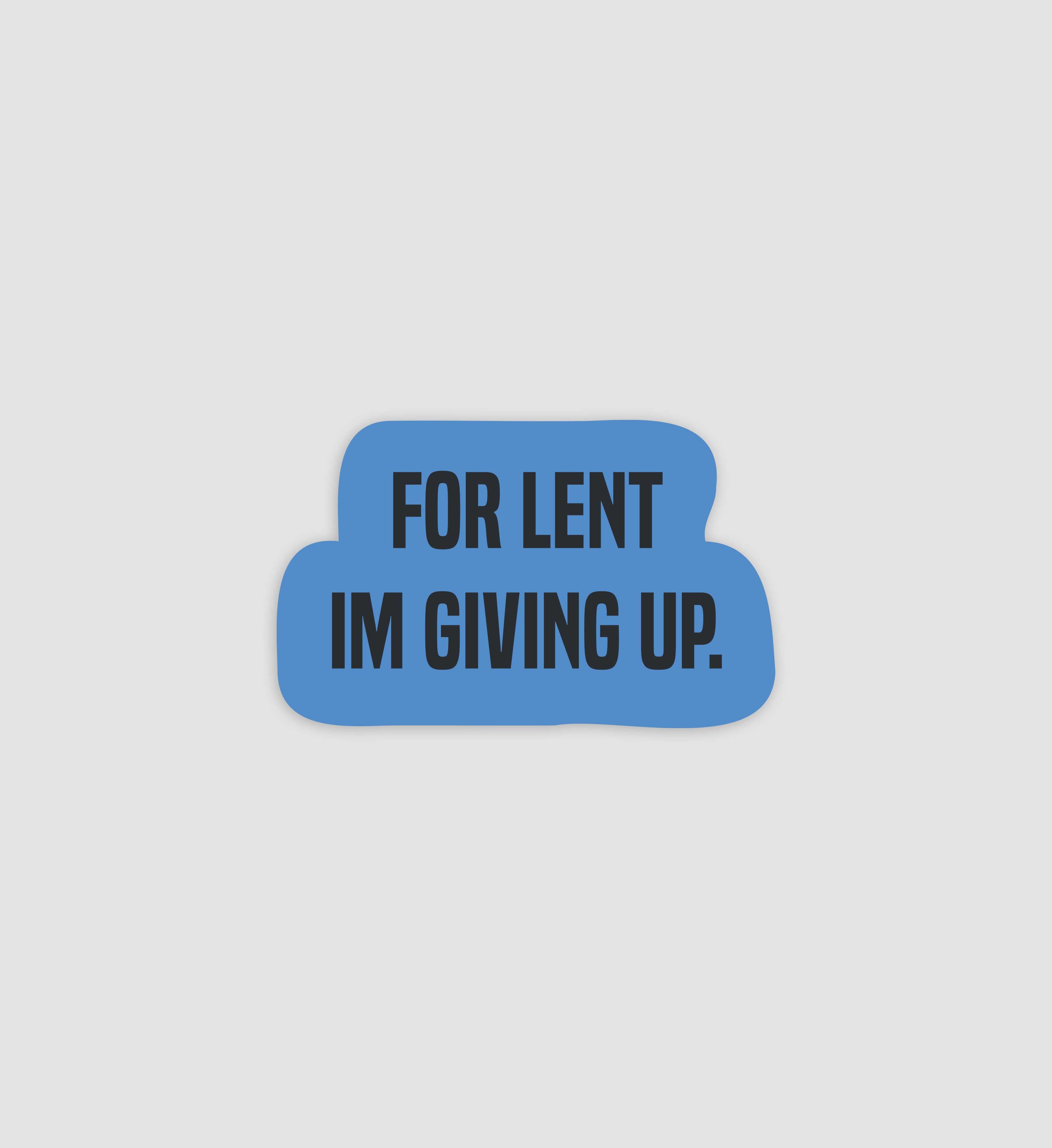 For Lent I'm Giving Up Sticker