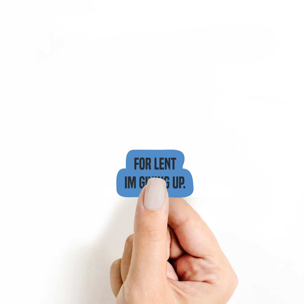 For Lent I'm Giving Up Sticker