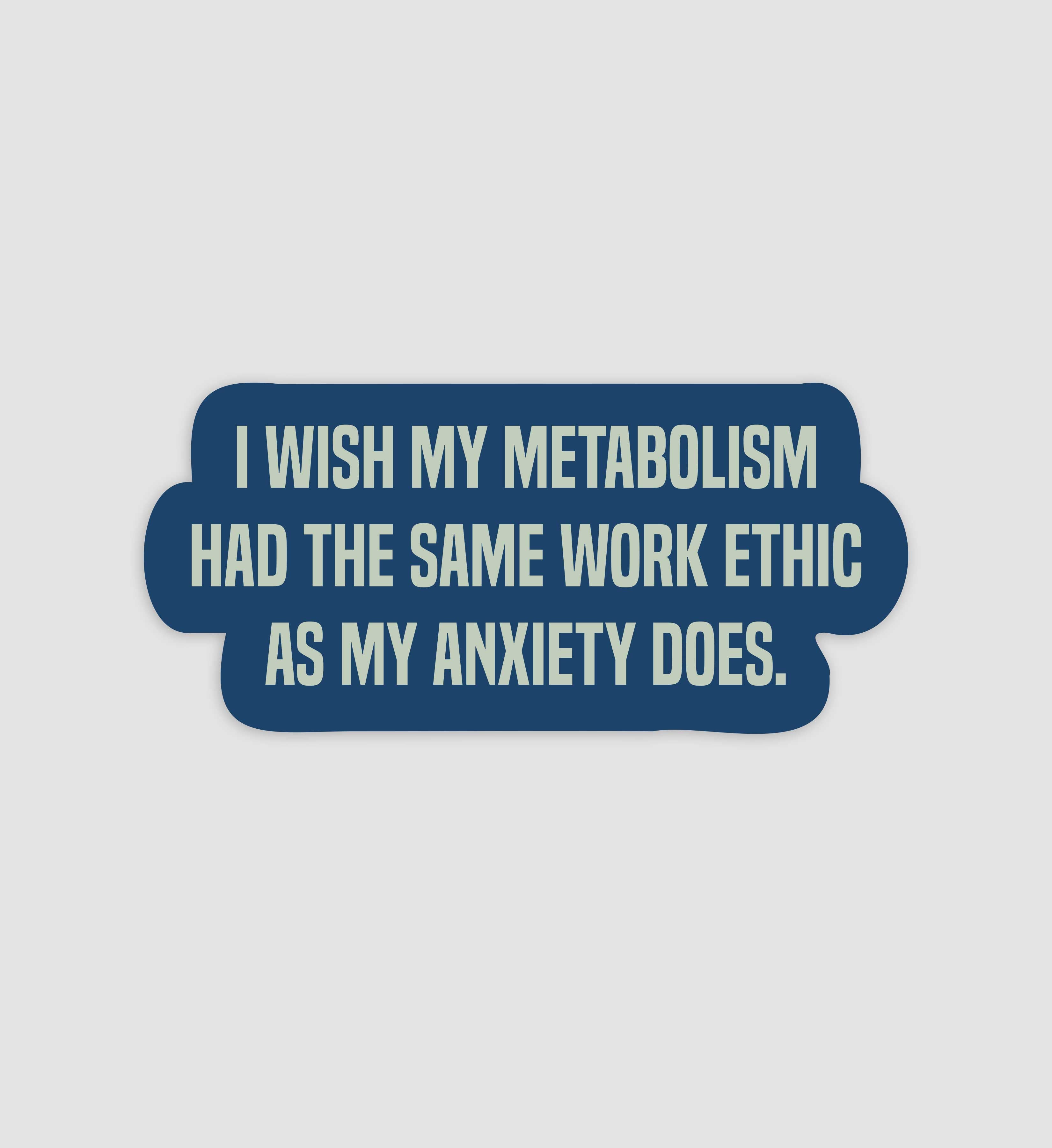 I Wish My Metabolism Had The Same Work Ethic As My Anxiety Does Sticker