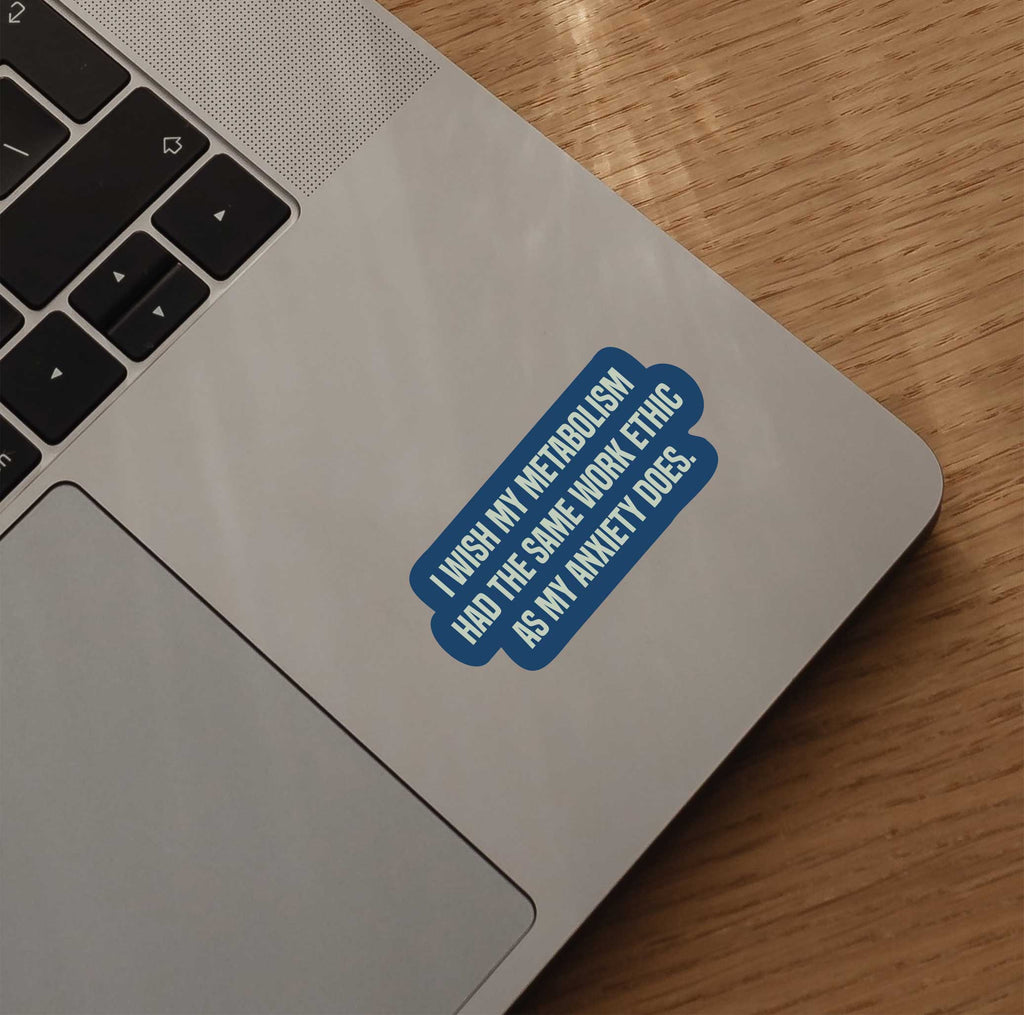 I Wish My Metabolism Had The Same Work Ethic As My Anxiety Does Sticker