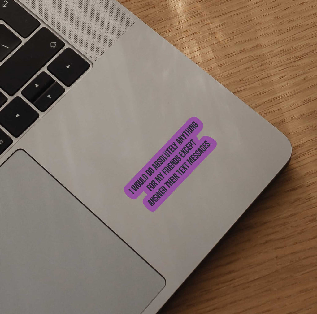 I Would Do Anything For My Friends Except Answer Their Text Messages Sticker