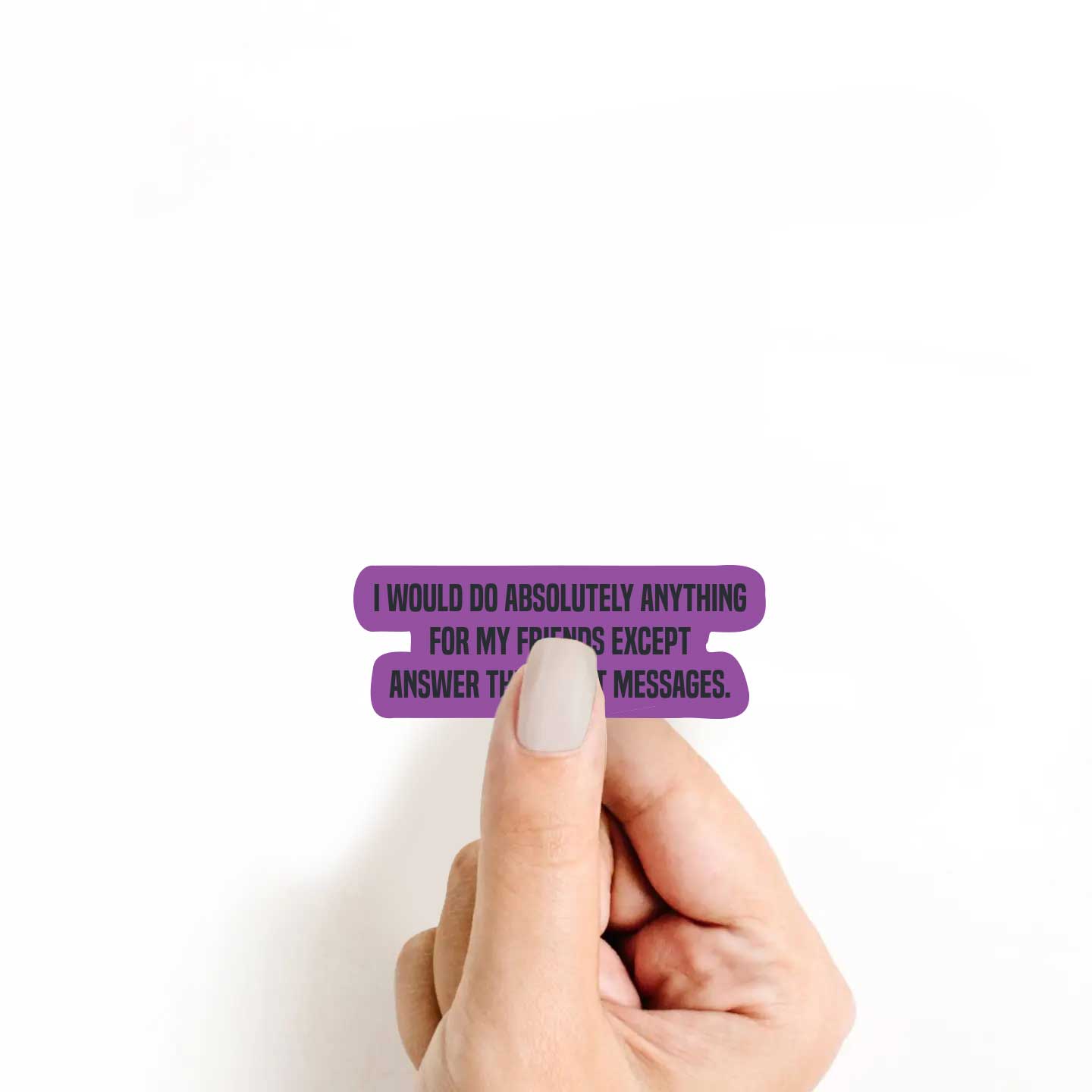 I Would Do Anything For My Friends Except Answer Their Text Messages Sticker