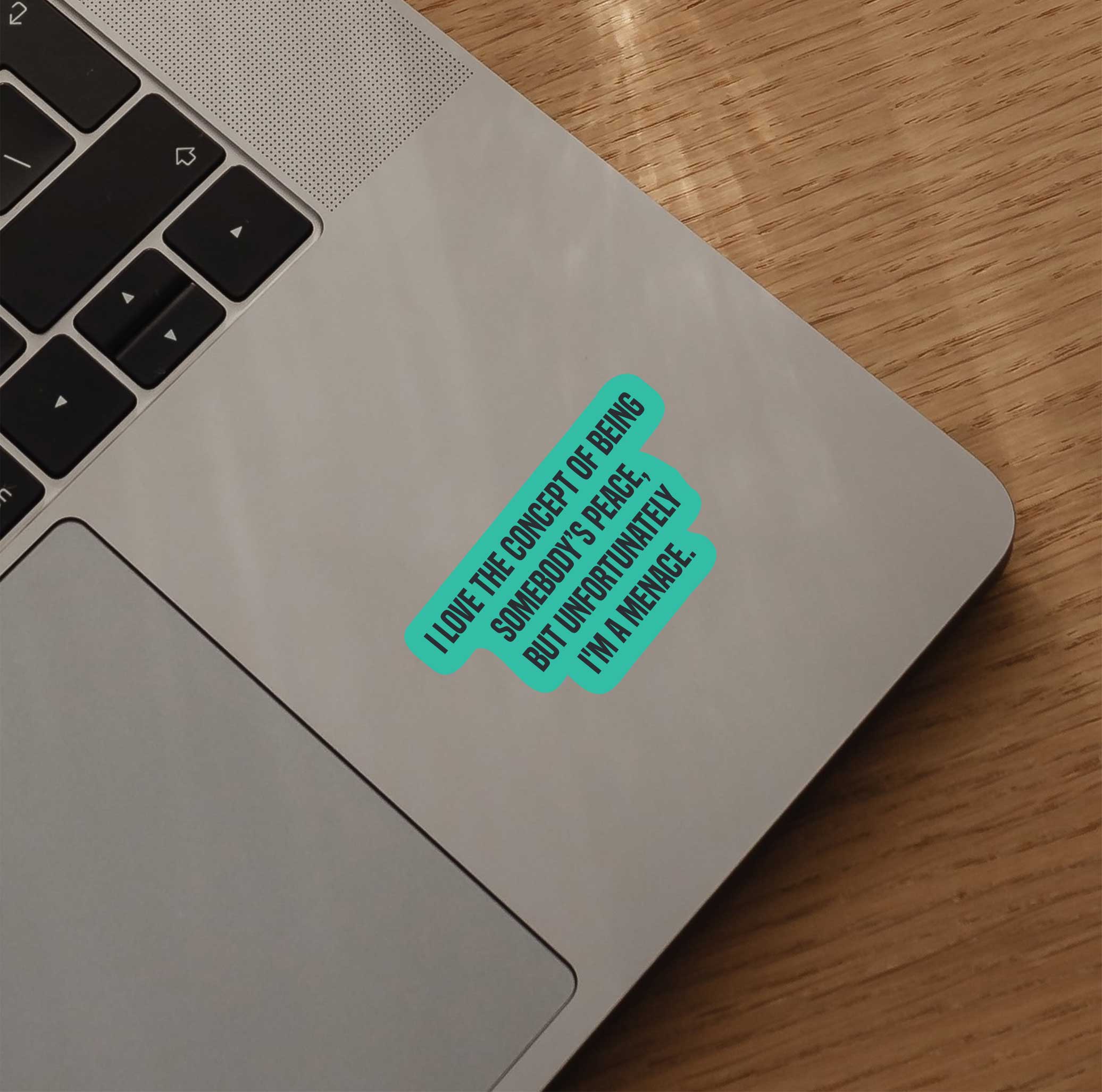 I Love The Concept Of Being Somebody's Peace, But Unfortunately I'm A Menace Sticker