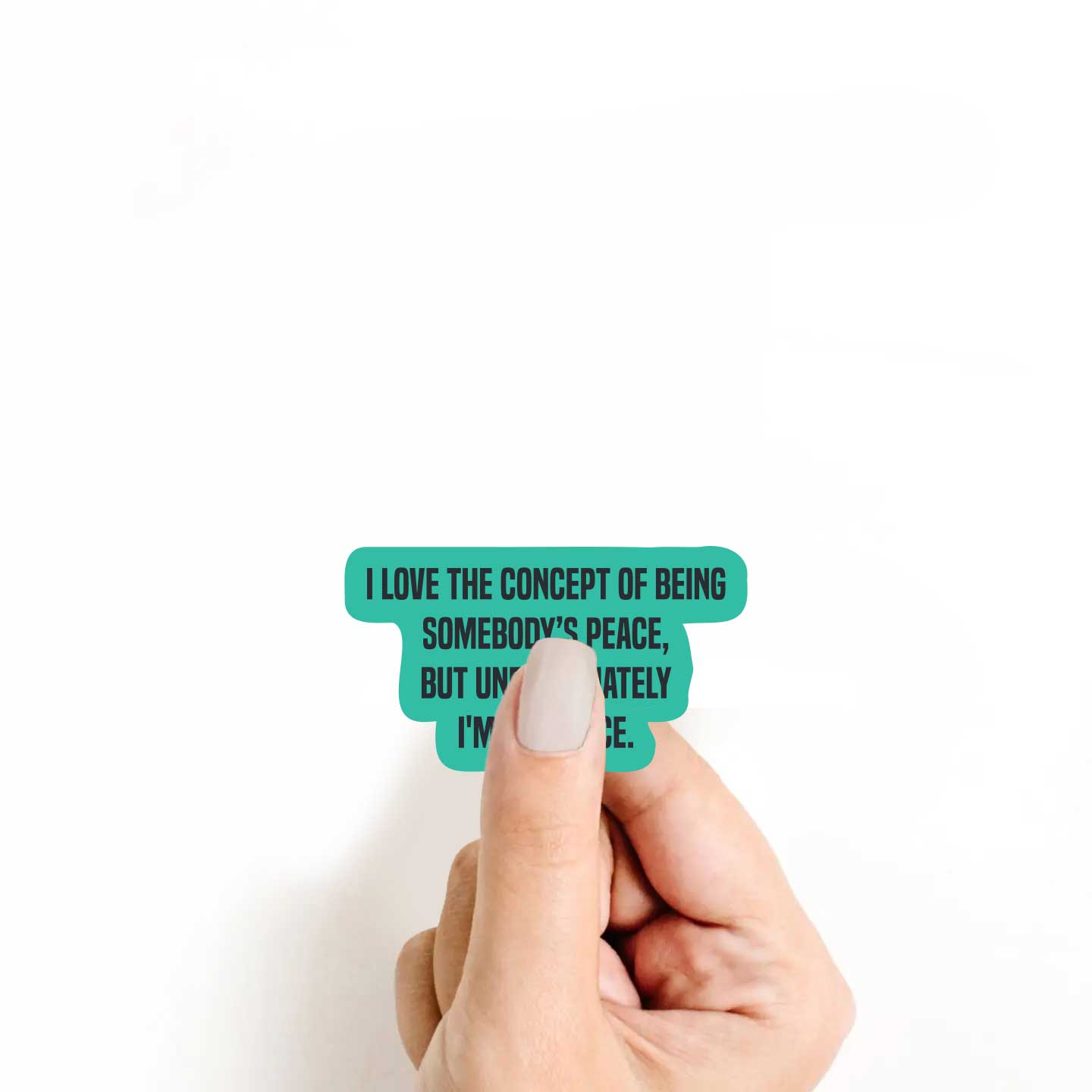 I Love The Concept Of Being Somebody's Peace, But Unfortunately I'm A Menace Sticker