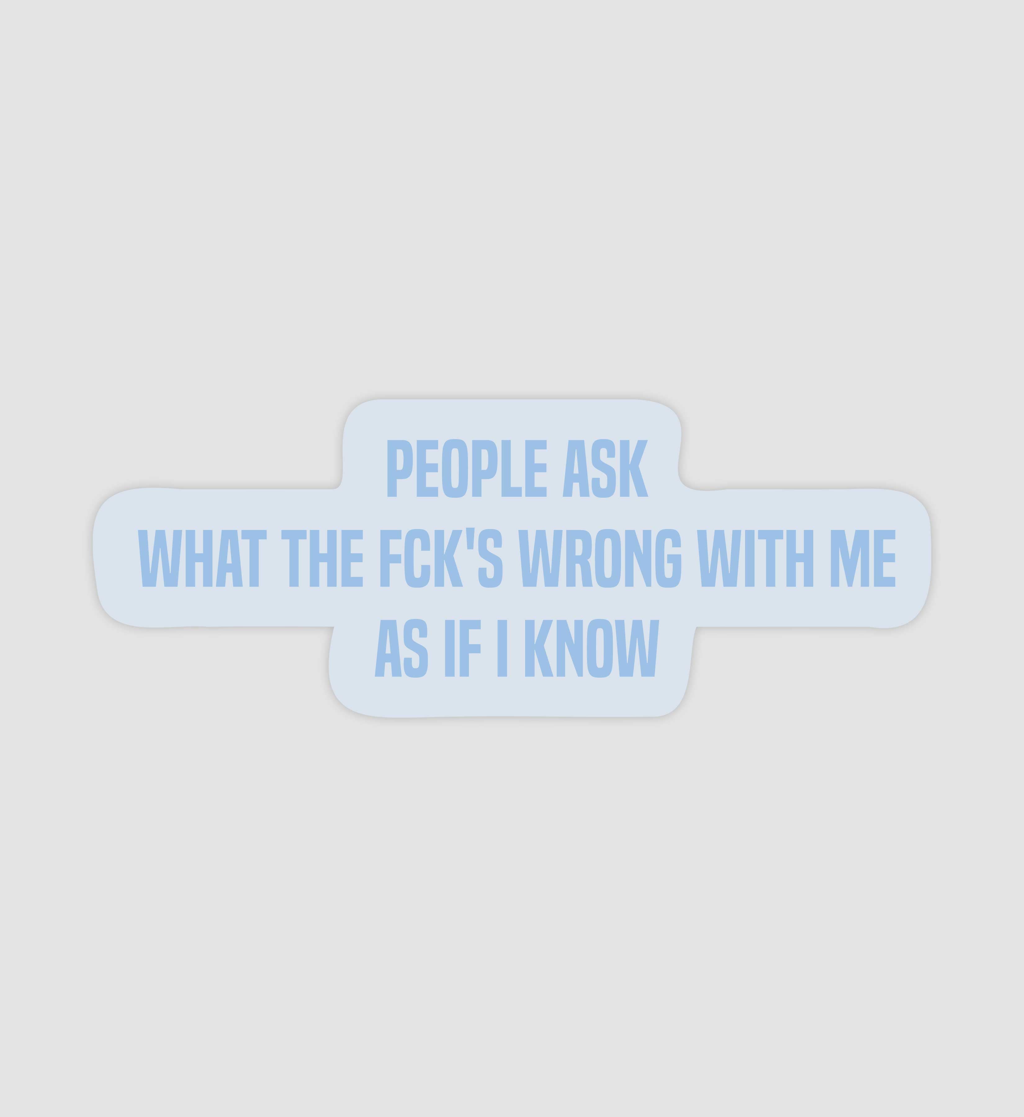 People Ask What The Fck's Wrong With Me As If I Know Sticker