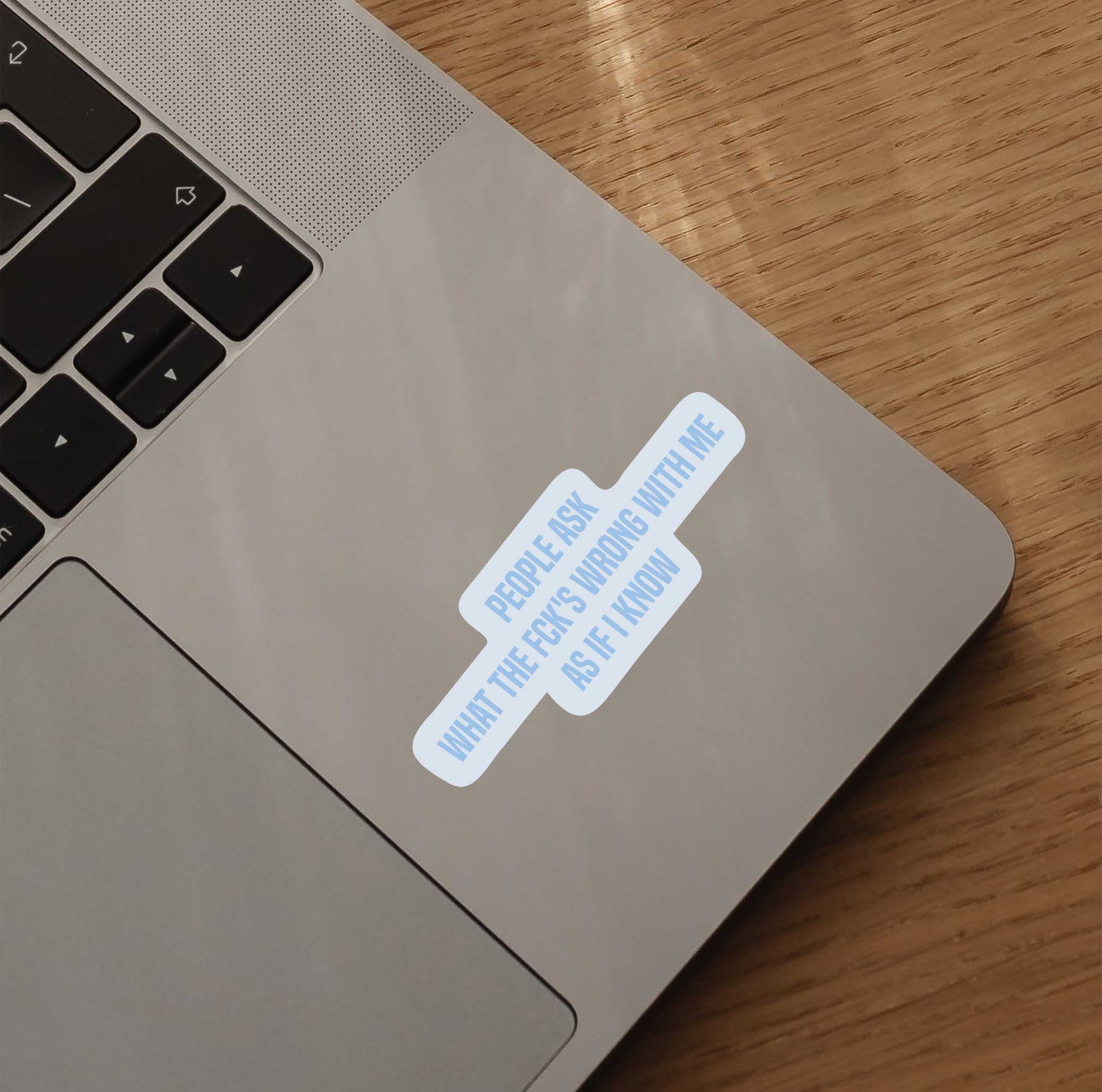 People Ask What The Fck's Wrong With Me As If I Know Sticker