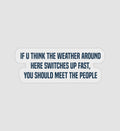 If U Think The Weather Around Here Switches Up Fast, You Should Meet The People Sticker