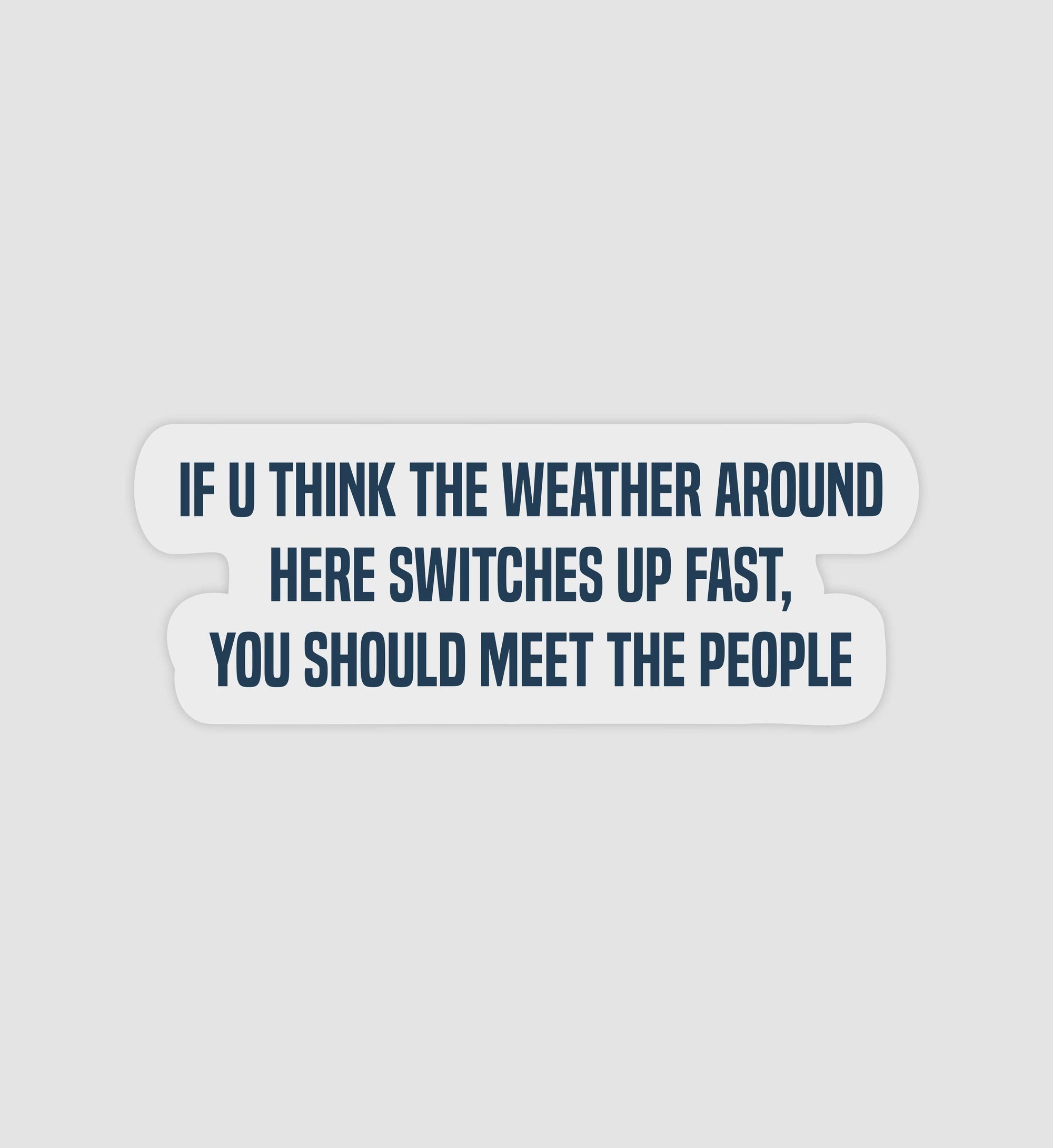 If U Think The Weather Around Here Switches Up Fast, You Should Meet The People Sticker