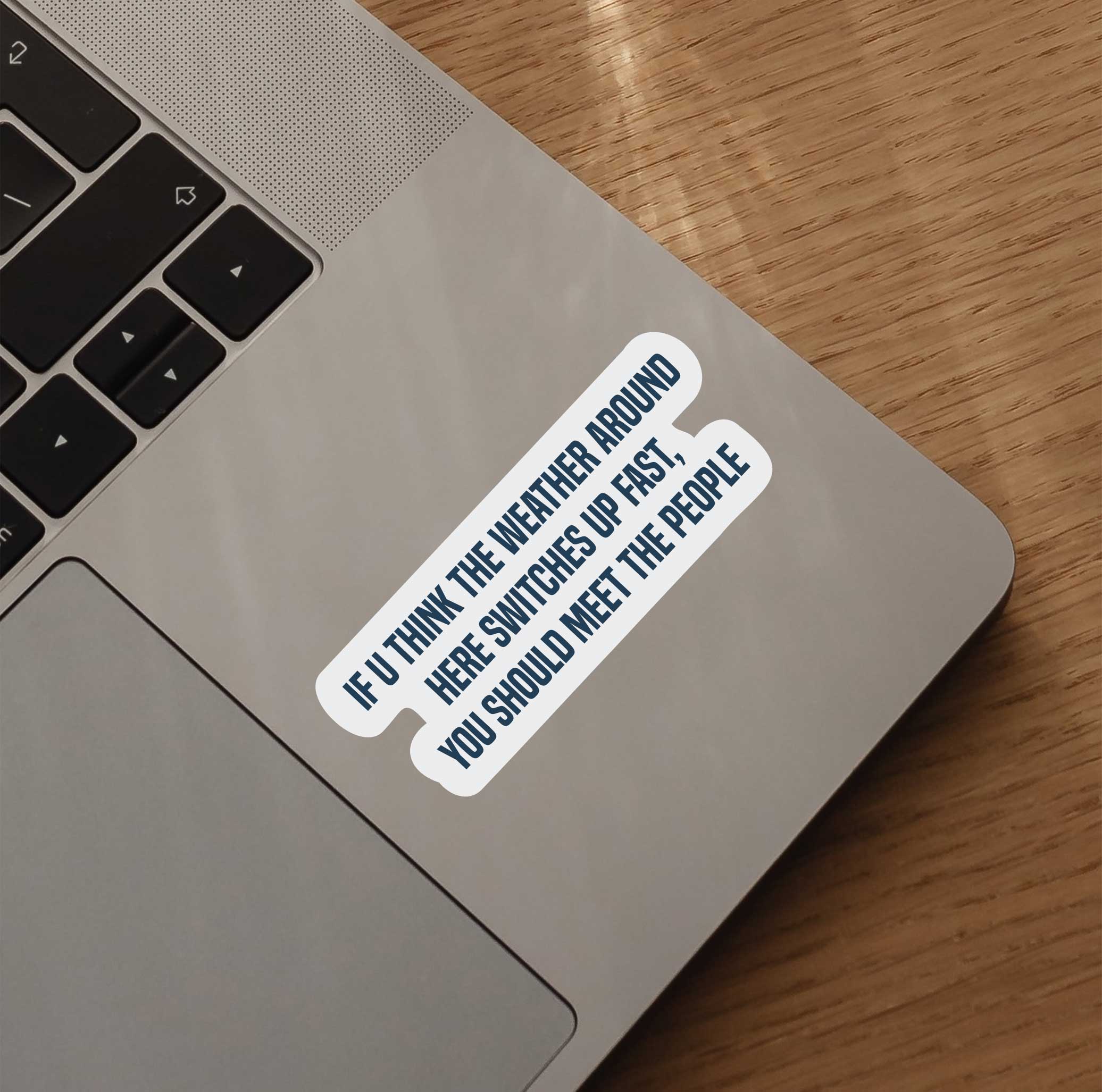 If U Think The Weather Around Here Switches Up Fast, You Should Meet The People Sticker