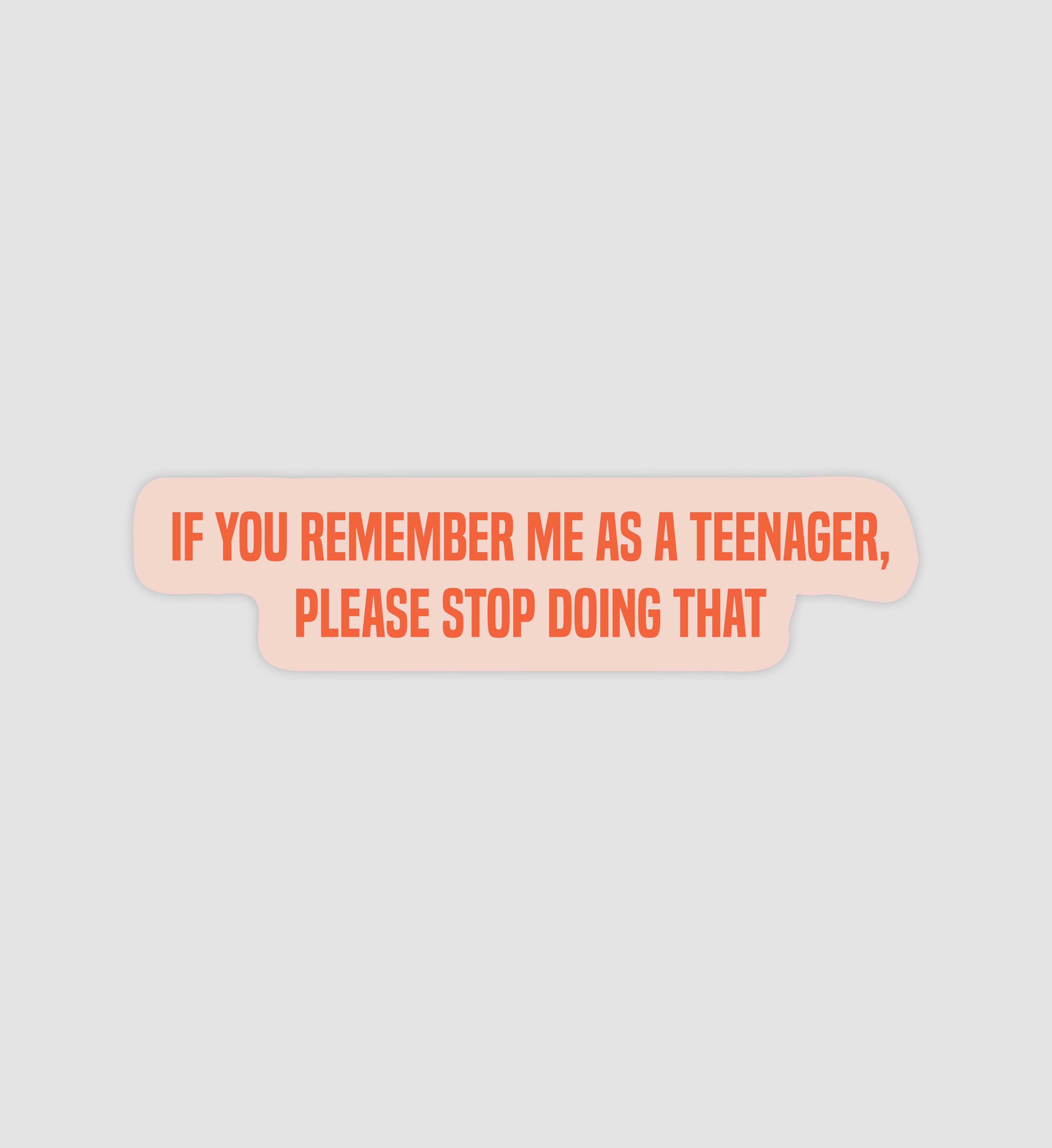 If You Remember Me As A Teenager, Please Stop Doing That Sticker