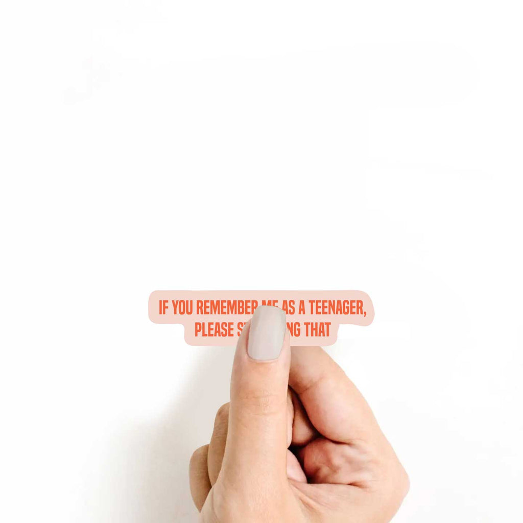 If You Remember Me As A Teenager, Please Stop Doing That Sticker
