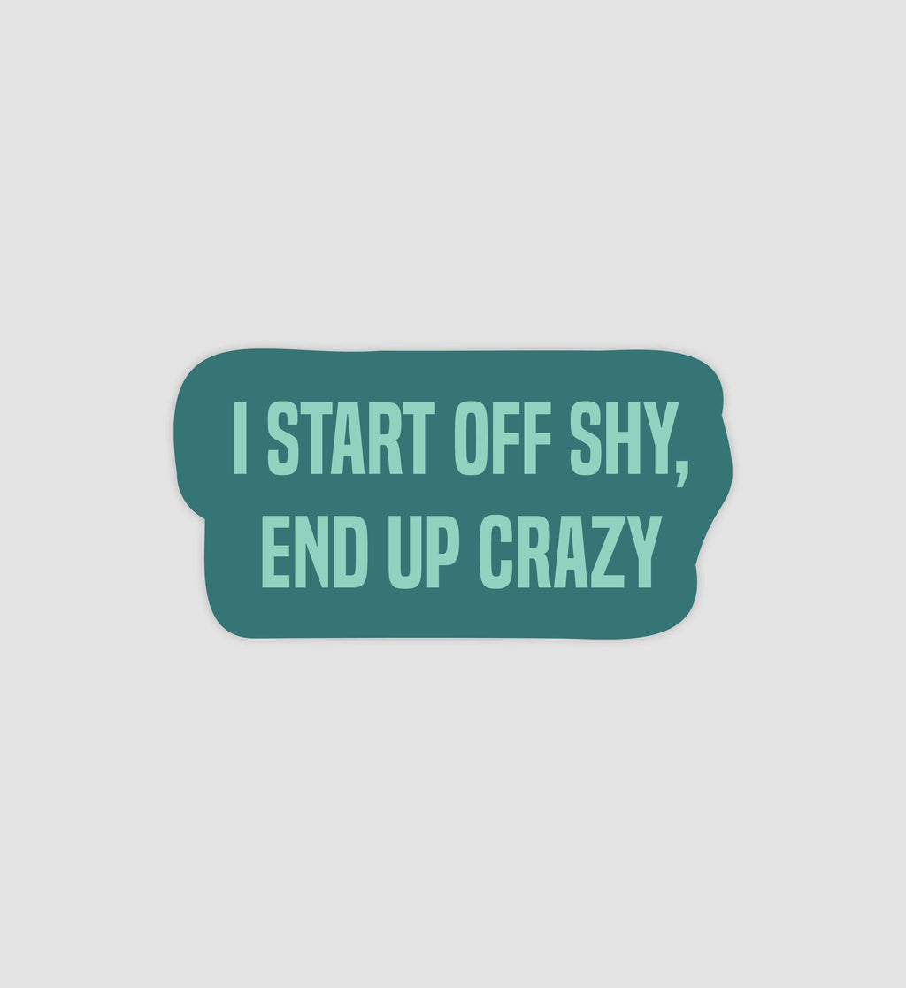 I Start Off Shy, End Up Crazy Sticker