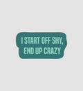 I Start Off Shy, End Up Crazy Sticker
