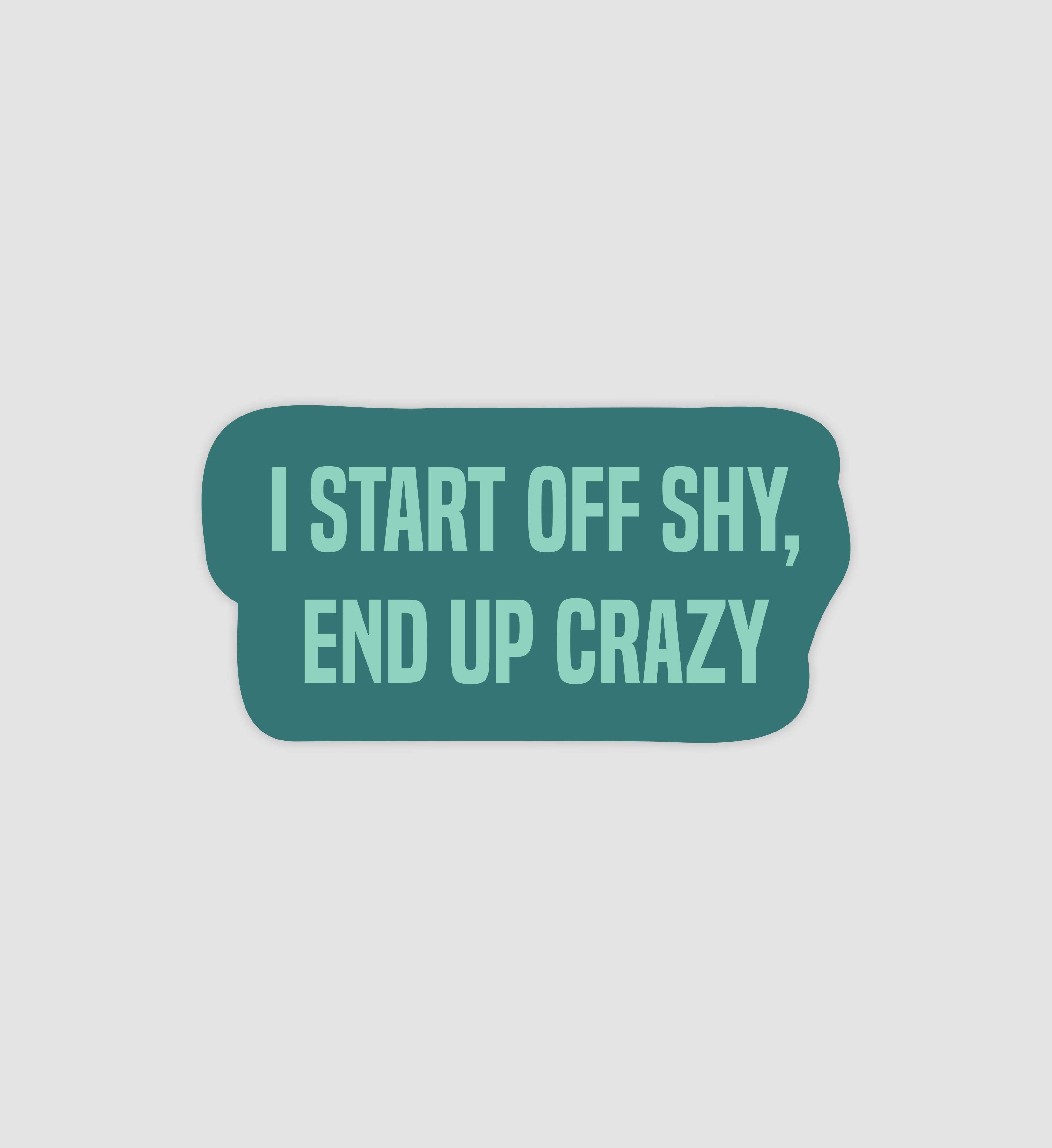 I Start Off Shy, End Up Crazy Sticker