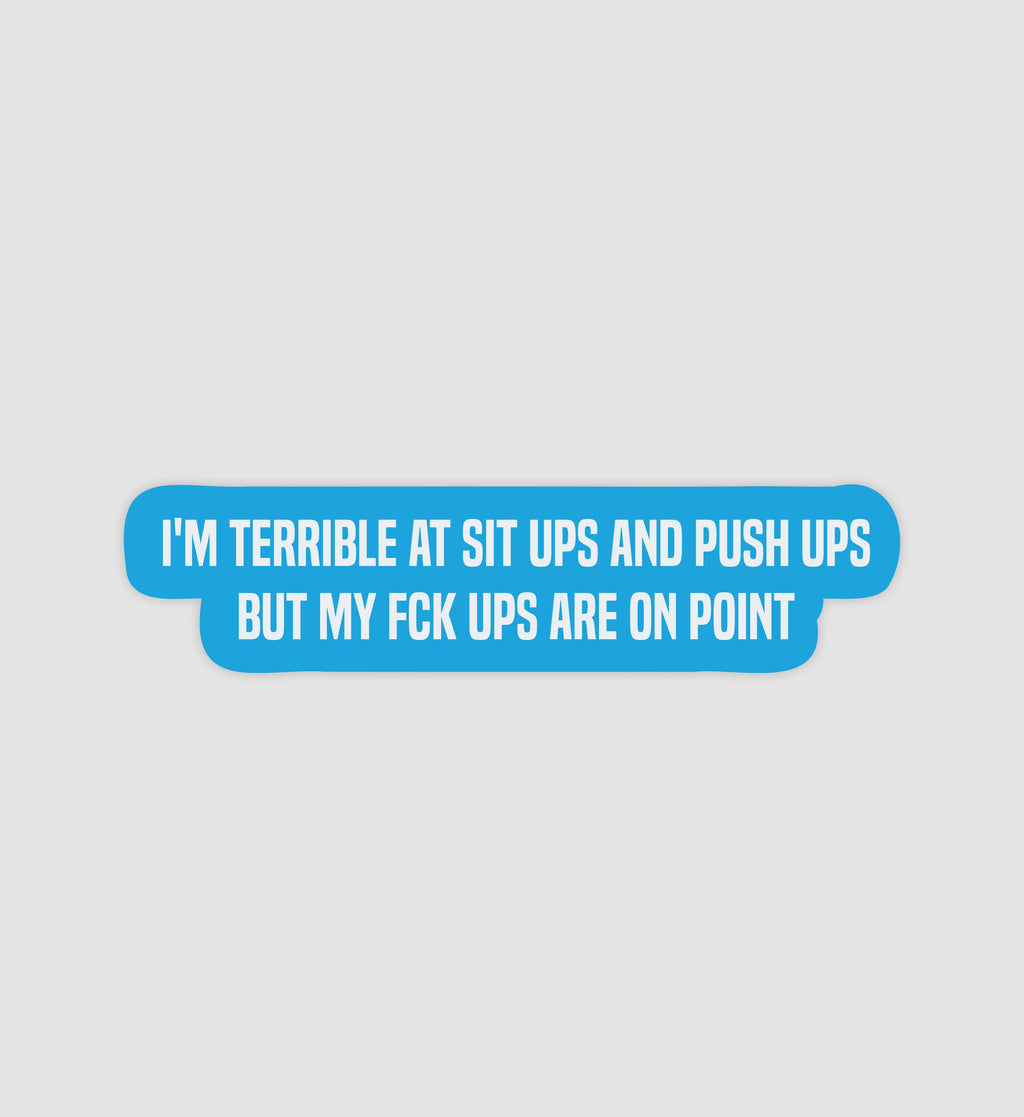 I'm Terrible At Sit Ups & Pushups But My Fck Ups Are On Point Sticker