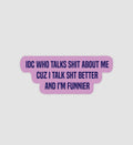 IDC Who Talks Shit About Me Cuz I Talk Shit Better & I'm Funnier Sticker