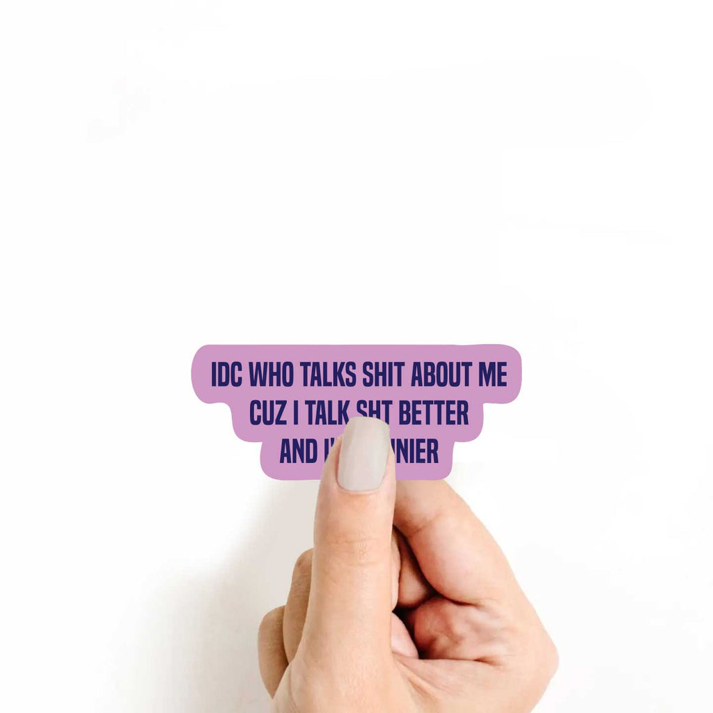 IDC Who Talks Shit About Me Cuz I Talk Shit Better & I'm Funnier Sticker
