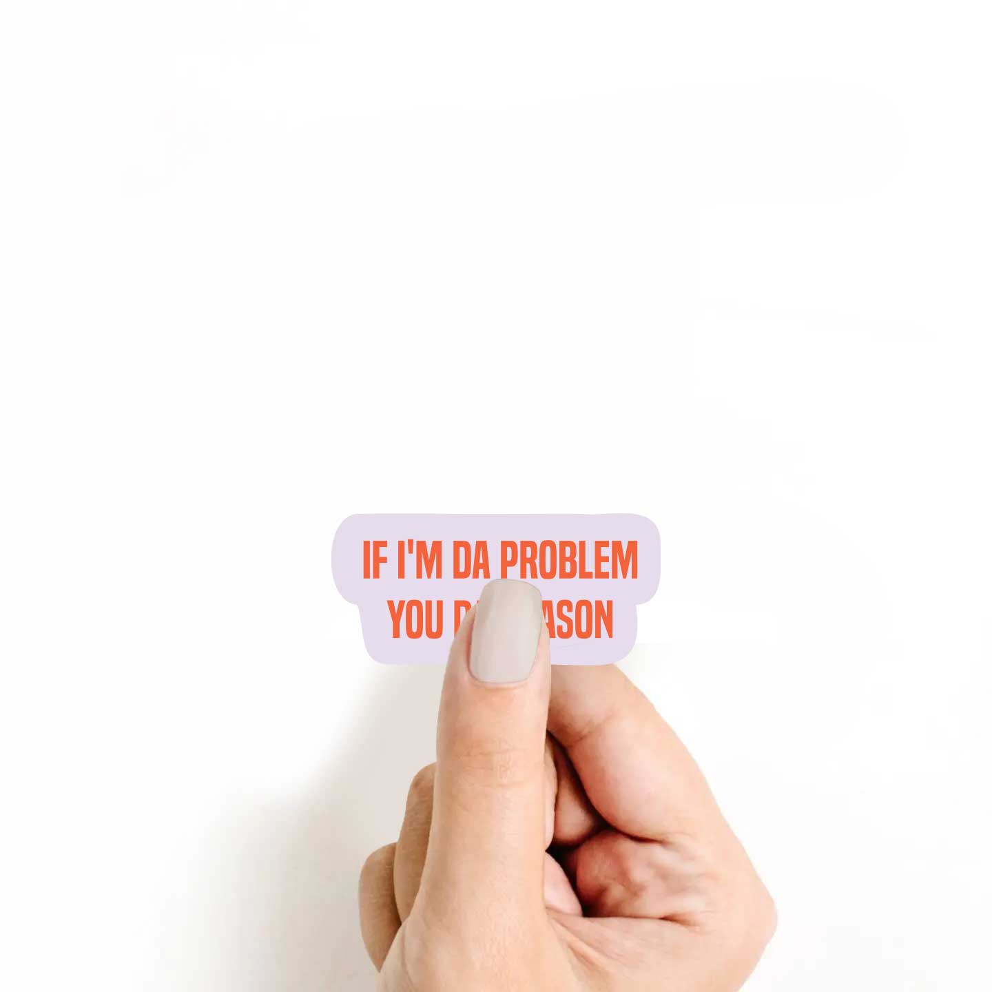 If I'm Da Problem You Da Reason Sticker